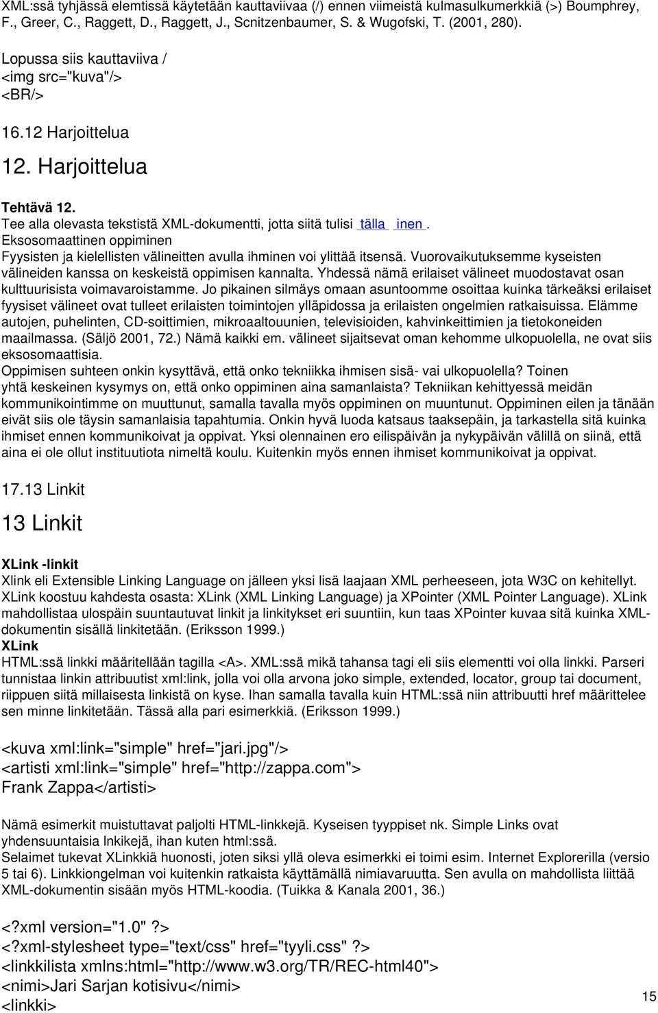 Eksosomaattinen oppiminen Fyysisten ja kielellisten välineitten avulla ihminen voi ylittää itsensä. Vuorovaikutuksemme kyseisten välineiden kanssa on keskeistä oppimisen kannalta.