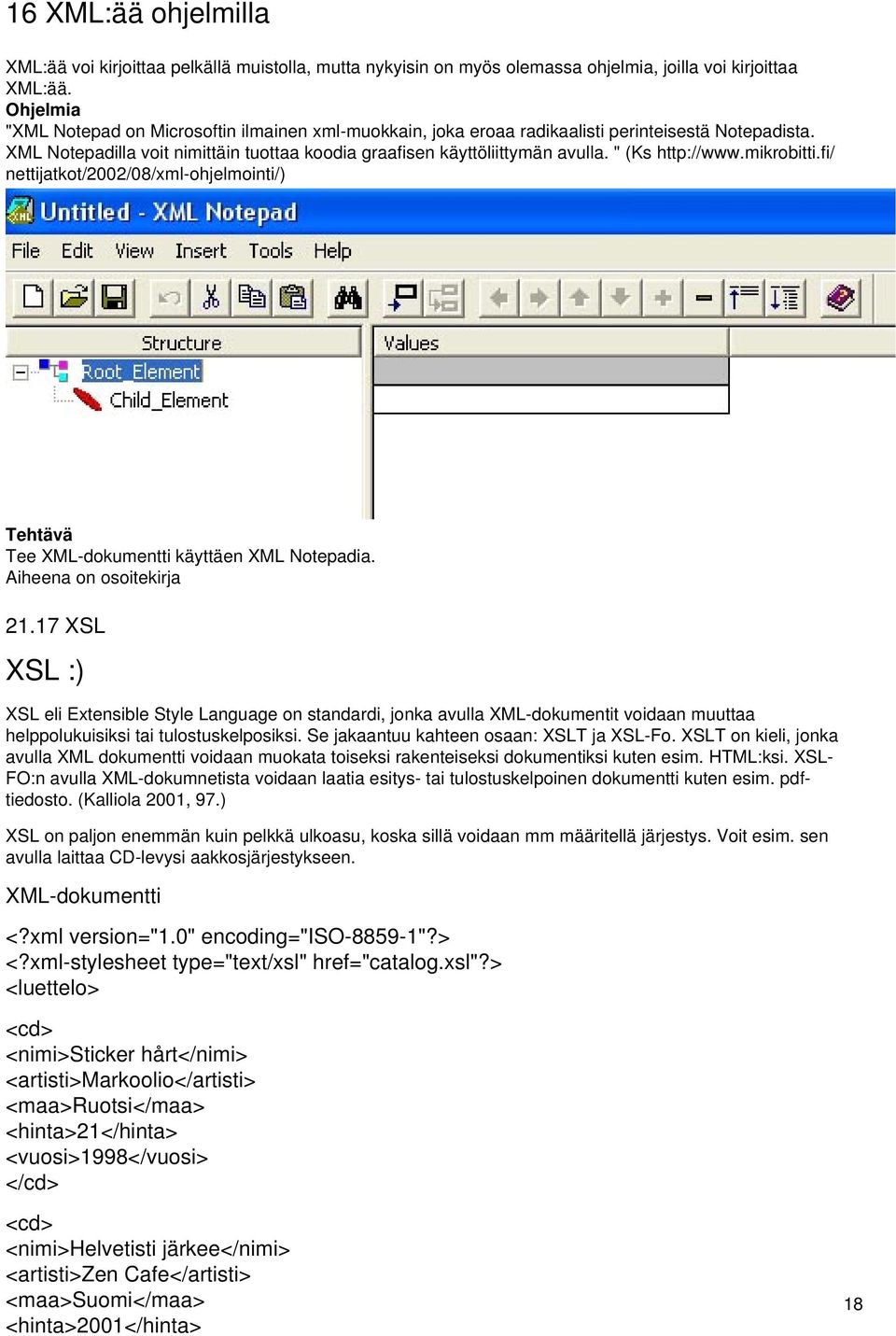 " (Ks http://www.mikrobitti.fi/ nettijatkot/2002/08/xml-ohjelmointi/) Tehtävä Tee XML-dokumentti käyttäen XML Notepadia. Aiheena on osoitekirja 21.