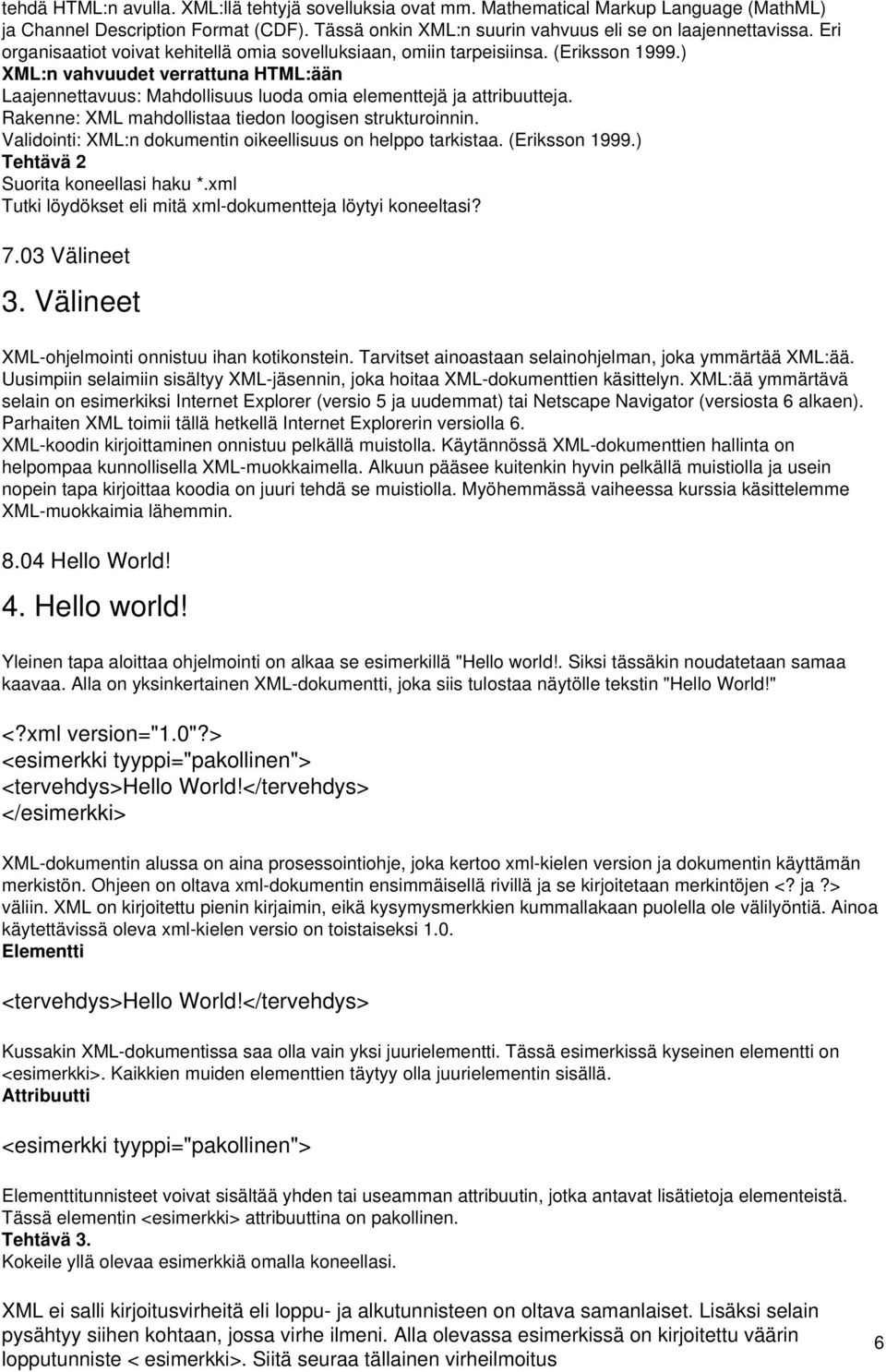 Rakenne: XML mahdollistaa tiedon loogisen strukturoinnin. Validointi: XML:n dokumentin oikeellisuus on helppo tarkistaa. (Eriksson 1999.) Tehtävä 2 Suorita koneellasi haku *.