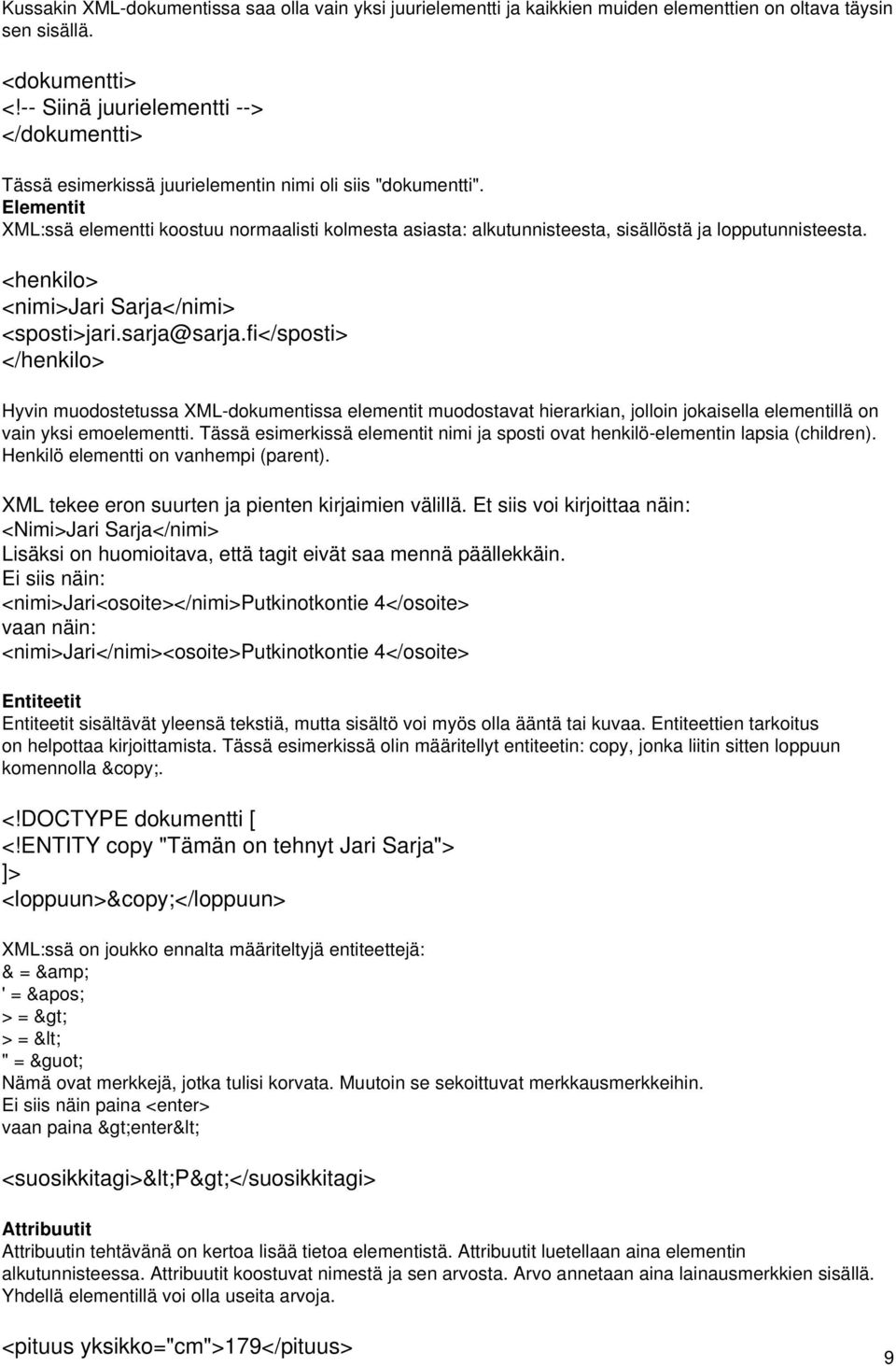 Elementit XML:ssä elementti koostuu normaalisti kolmesta asiasta: alkutunnisteesta, sisällöstä ja lopputunnisteesta. <henkilo> <nimi>jari Sarja</nimi> <sposti>jari.sarja@sarja.