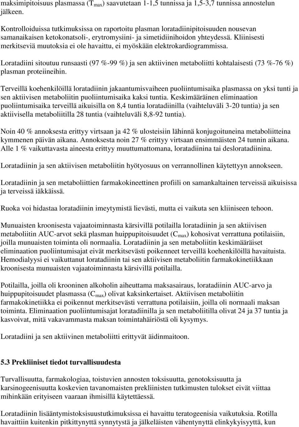 Kliinisesti merkitseviä muutoksia ei ole havaittu, ei myöskään elektrokardiogrammissa.