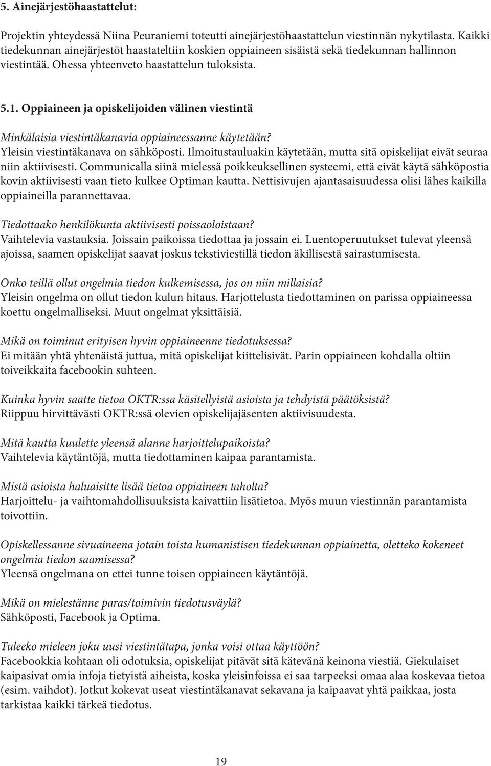 Oppiaineen ja opiskelijoiden välinen viestintä Minkälaisia viestintäkanavia oppiaineessanne käytetään? Yleisin viestintäkanava on sähköposti.