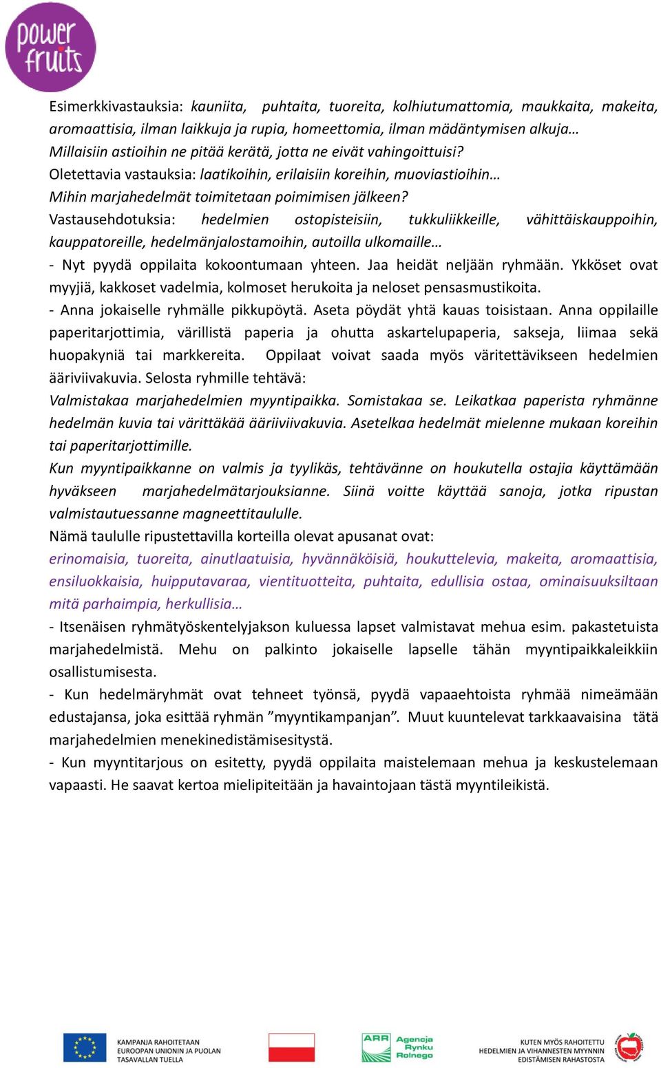 Vastausehdotuksia: hedelmien ostopisteisiin, tukkuliikkeille, vähittäiskauppoihin, kauppatoreille, hedelmänjalostamoihin, autoilla ulkomaille - Nyt pyydä oppilaita kokoontumaan yhteen.