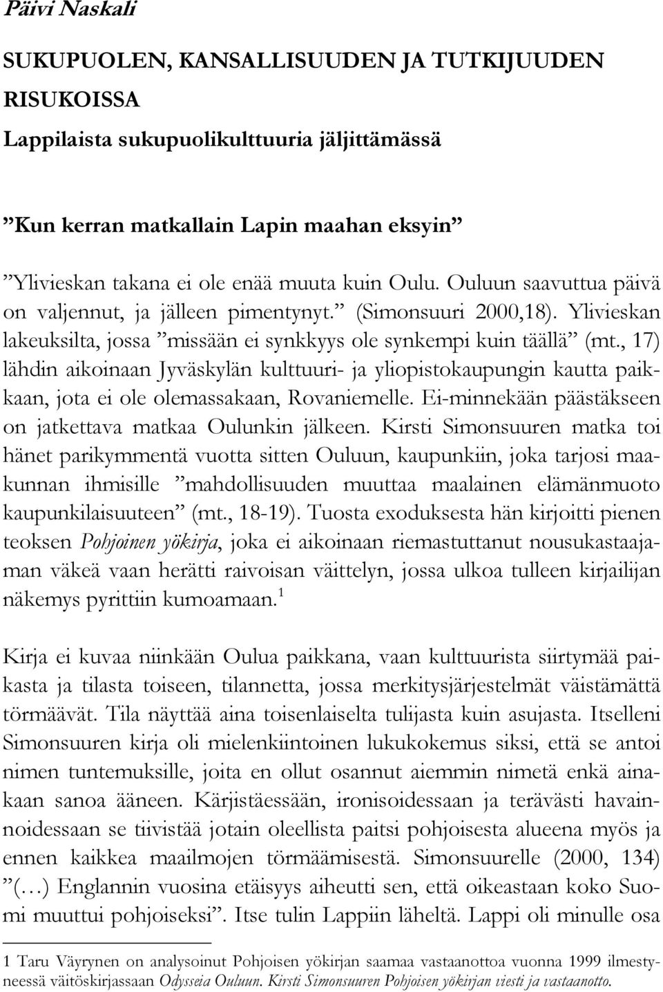 , 17) lähdin aikoinaan Jyväskylän kulttuuri- ja yliopistokaupungin kautta paikkaan, jota ei ole olemassakaan, Rovaniemelle. Ei-minnekään päästäkseen on jatkettava matkaa Oulunkin jälkeen.