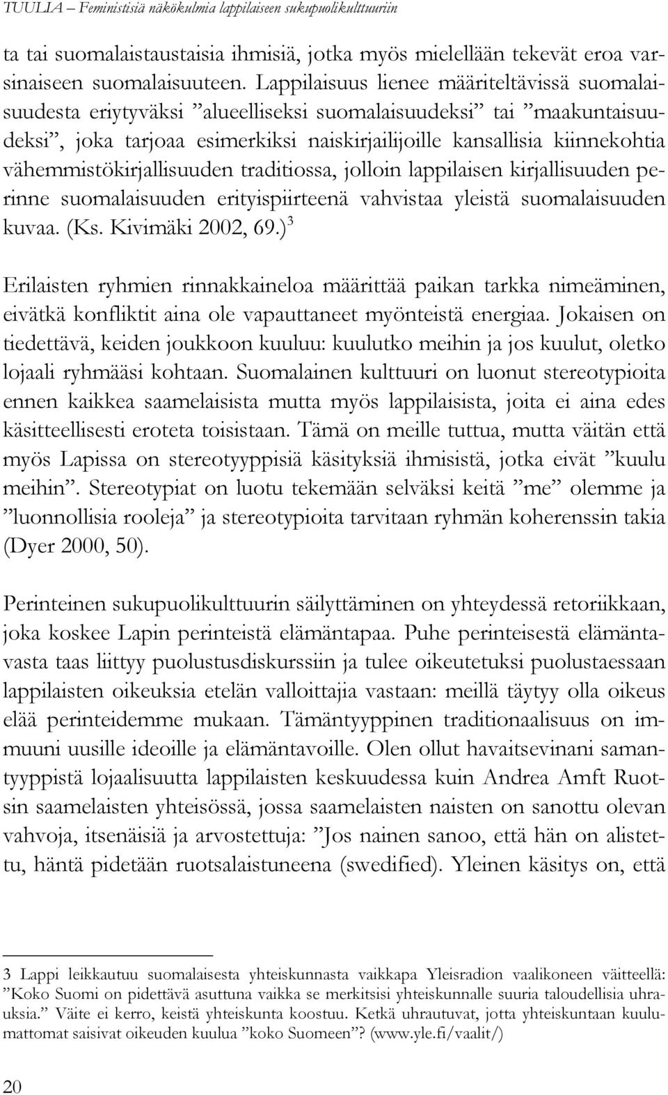 vähemmistökirjallisuuden traditiossa, jolloin lappilaisen kirjallisuuden perinne suomalaisuuden erityispiirteenä vahvistaa yleistä suomalaisuuden kuvaa. (Ks. Kivimäki 2002, 69.