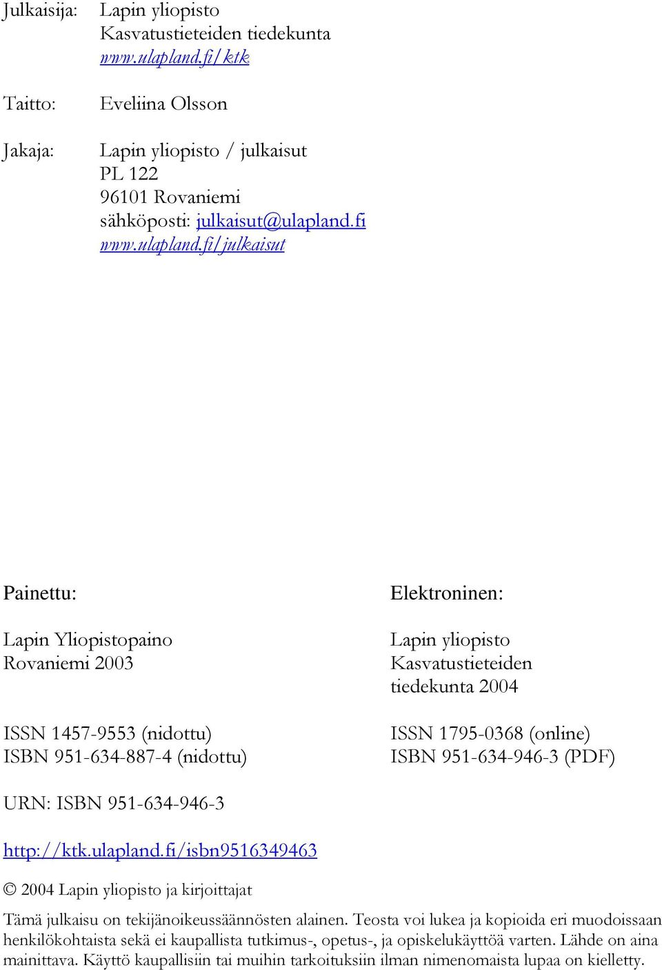 fi/julkaisut Painettu: Lapin Yliopistopaino Rovaniemi 2003 ISSN 1457-9553 (nidottu) ISBN 951-634-887-4 (nidottu) Elektroninen: Lapin yliopisto Kasvatustieteiden tiedekunta 2004 ISSN 1795-0368