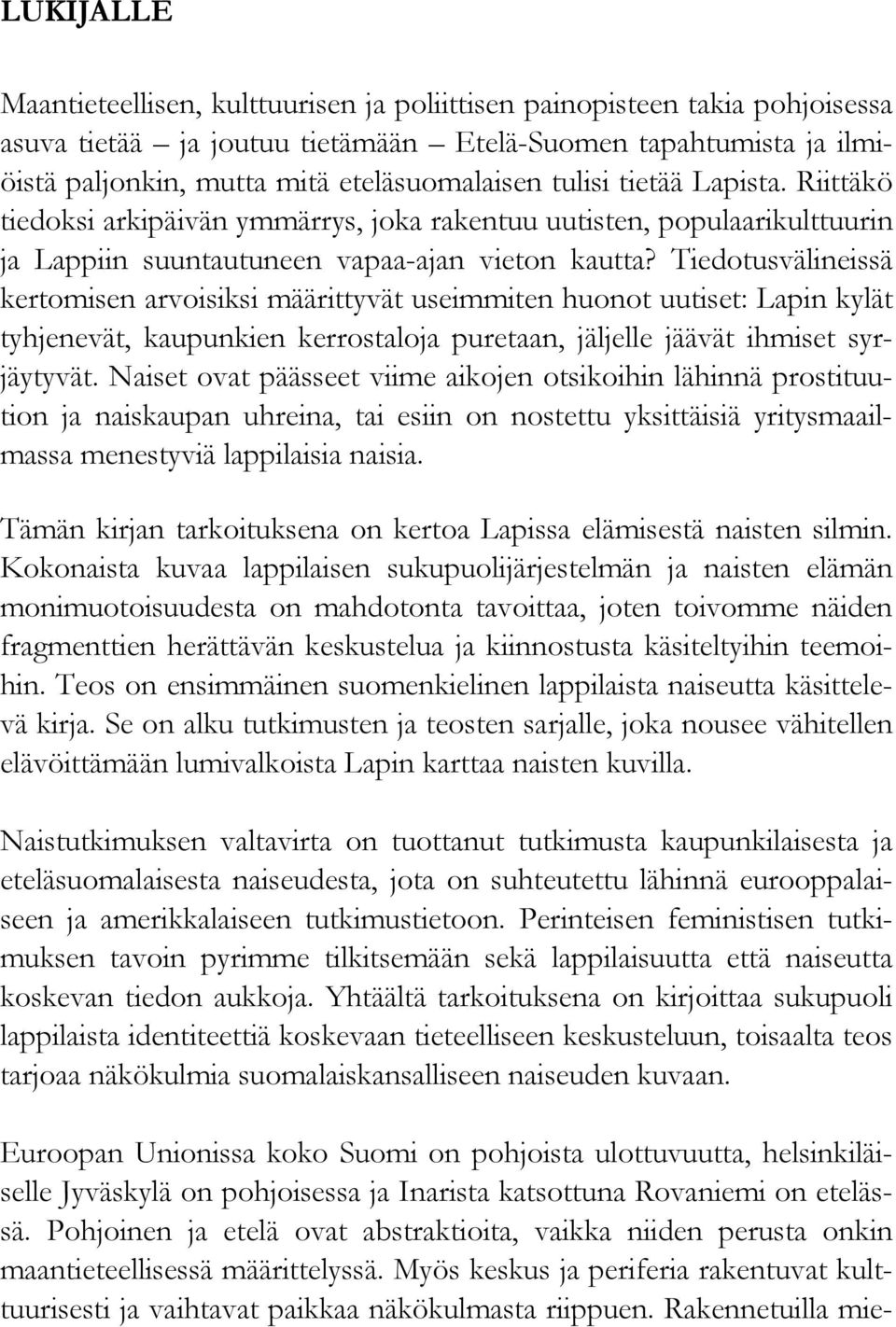 Tiedotusvälineissä kertomisen arvoisiksi määrittyvät useimmiten huonot uutiset: Lapin kylät tyhjenevät, kaupunkien kerrostaloja puretaan, jäljelle jäävät ihmiset syrjäytyvät.