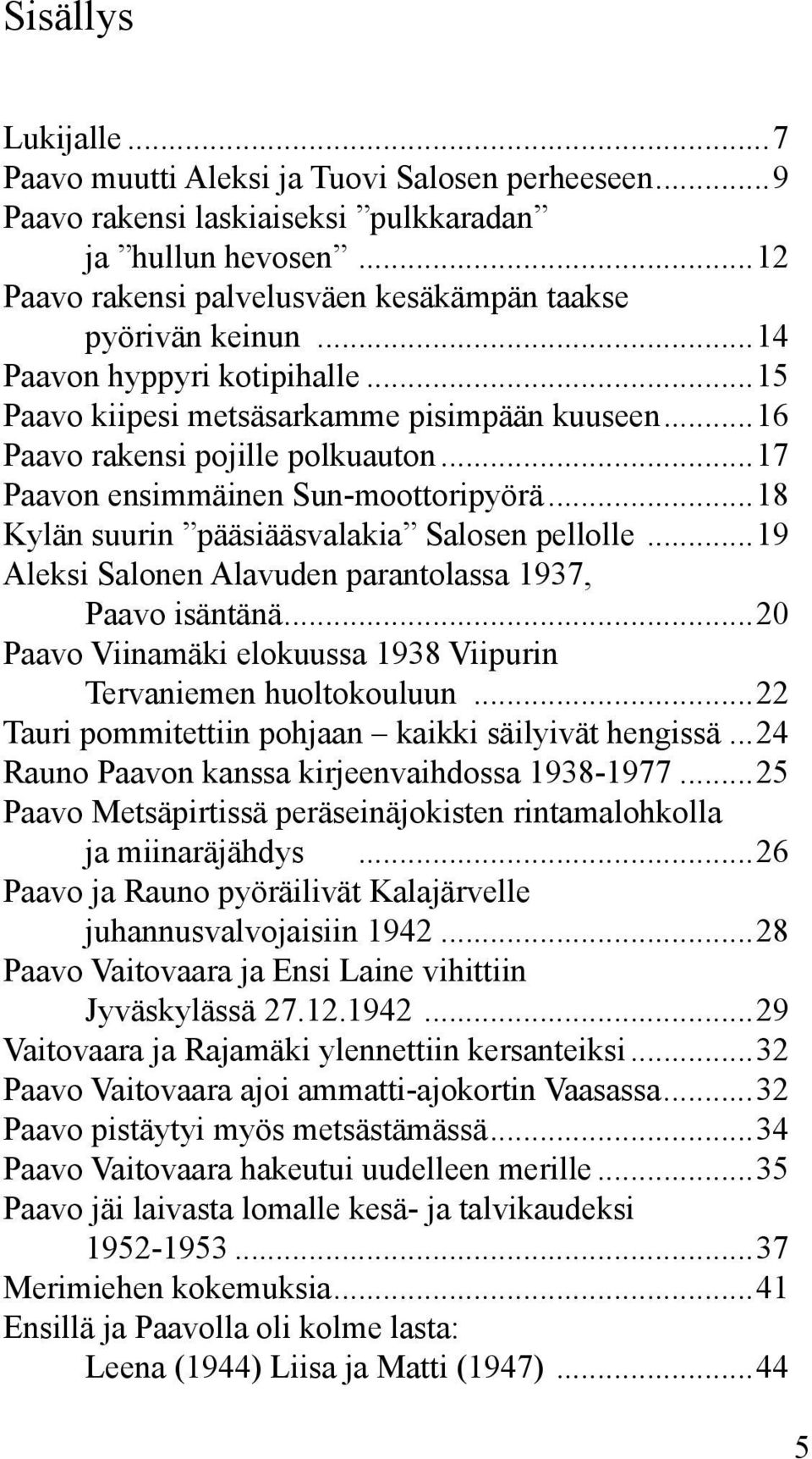 ..18 Kylän suurin pääsiääsvalakia Salosen pellolle...19 Aleksi Salonen Alavuden parantolassa 1937, Paavo isäntänä...20 Paavo Viinamäki elokuussa 1938 Viipurin Tervaniemen huoltokouluun.