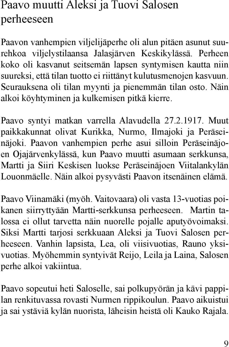 Näin alkoi köyhtyminen ja kulkemisen pitkä kierre. Paavo syntyi matkan varrella Alavudella 27.2.1917. Muut paikkakunnat olivat Kurikka, Nurmo, Ilmajoki ja Peräseinäjoki.
