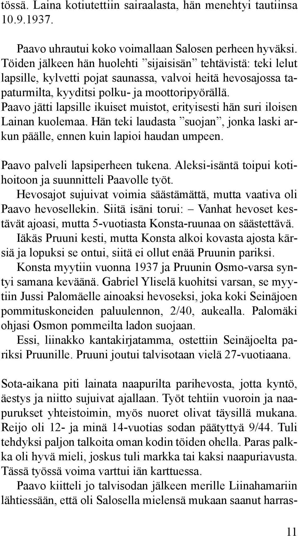 Paavo jätti lapsille ikuiset muistot, erityisesti hän suri iloisen Lainan kuolemaa. Hän teki laudasta suojan, jonka laski arkun päälle, ennen kuin lapioi haudan umpeen.