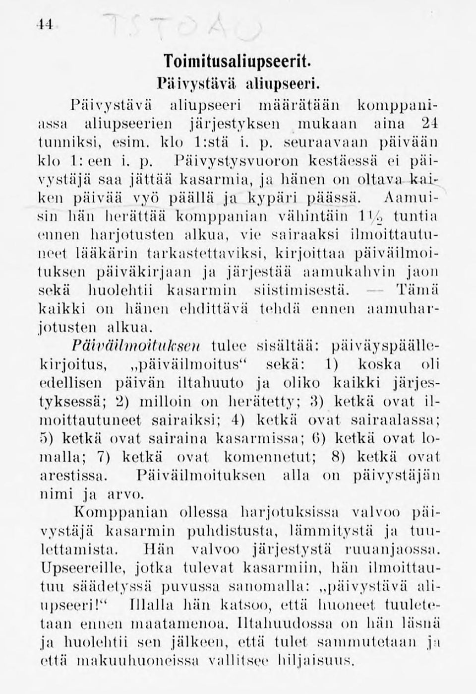 Aamuisin hän herättää komppanian vähintäin \\V tuntia ennen harjotusten alkua, vie sairaaksi ilmoittautuneet lääkärin tarkastettaviksi, kirjoittaa päiväilmoituksen päiväkirjaan ja järjestää