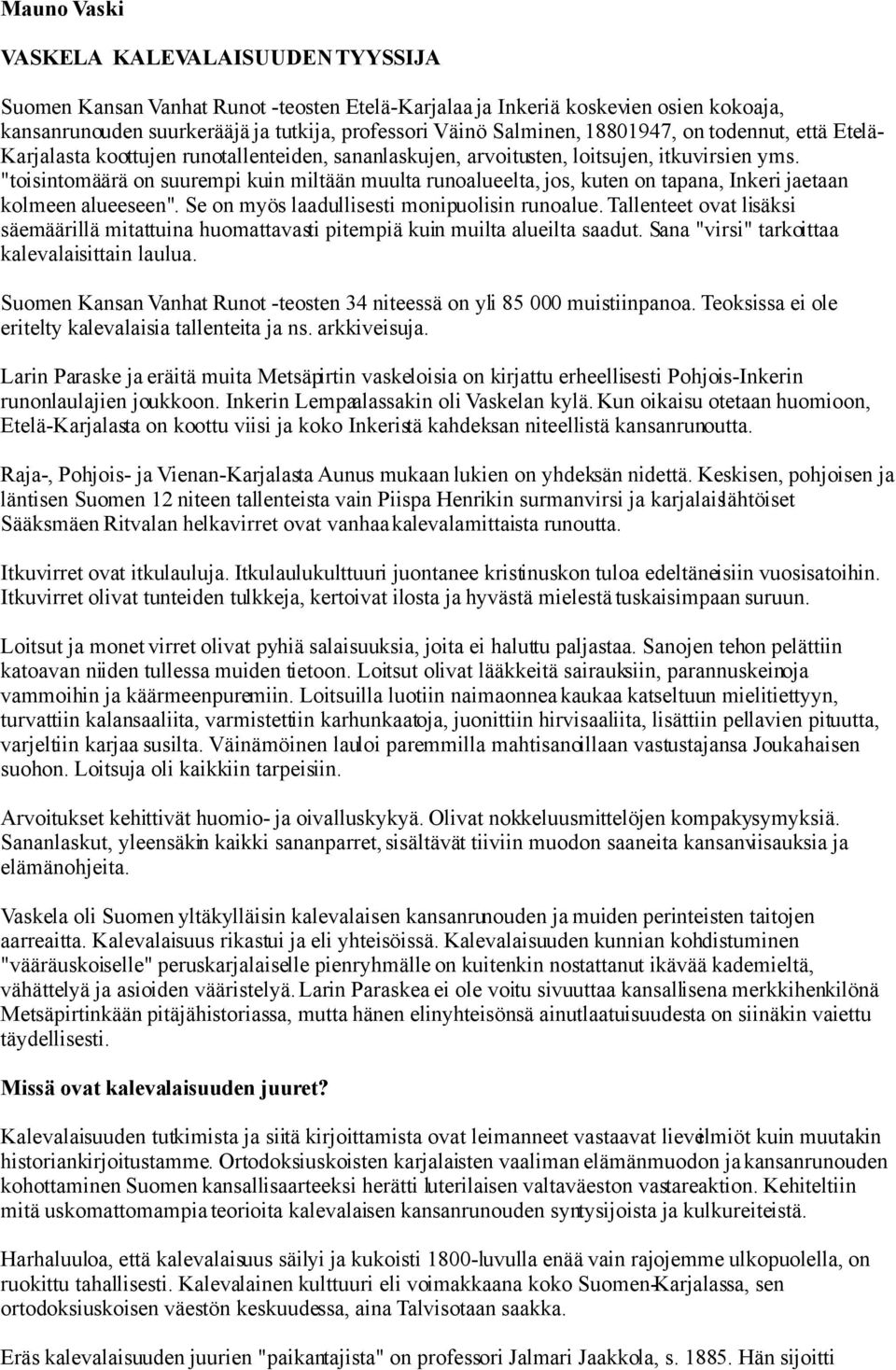 "toisintomäärä on suurempi kuin miltään muulta runoalueelta, jos, kuten on tapana, Inkeri jaetaan kolmeen alueeseen". Se on myös laadullisesti monipuolisin runoalue.