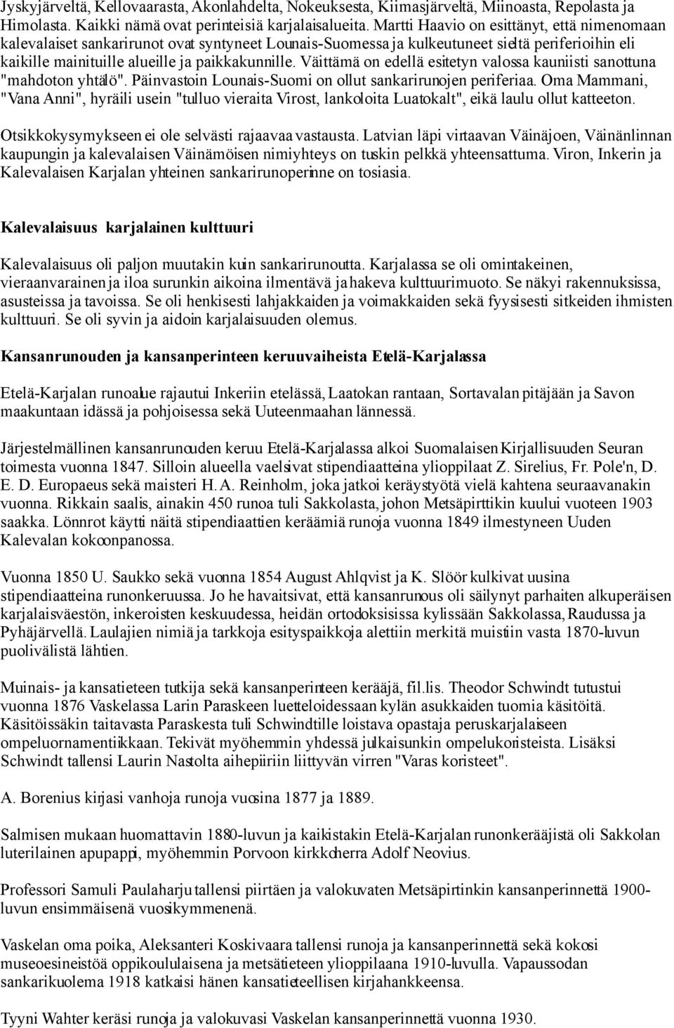 Väittämä on edellä esitetyn valossa kauniisti sanottuna "mahdoton yhtälö". Päinvastoin Lounais-Suomi on ollut sankarirunojen periferiaa.