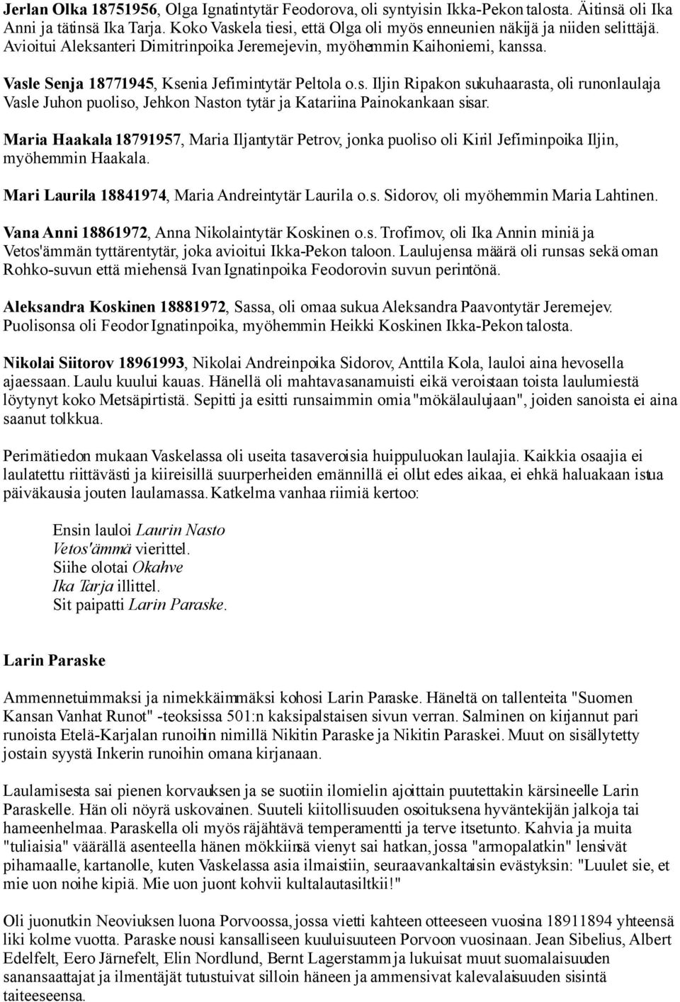 Vasle Senja 18771945, Ksenia Jefimintytär Peltola o.s. Iljin Ripakon sukuhaarasta, oli runonlaulaja Vasle Juhon puoliso, Jehkon Naston tytär ja Katariina Painokankaan sisar.