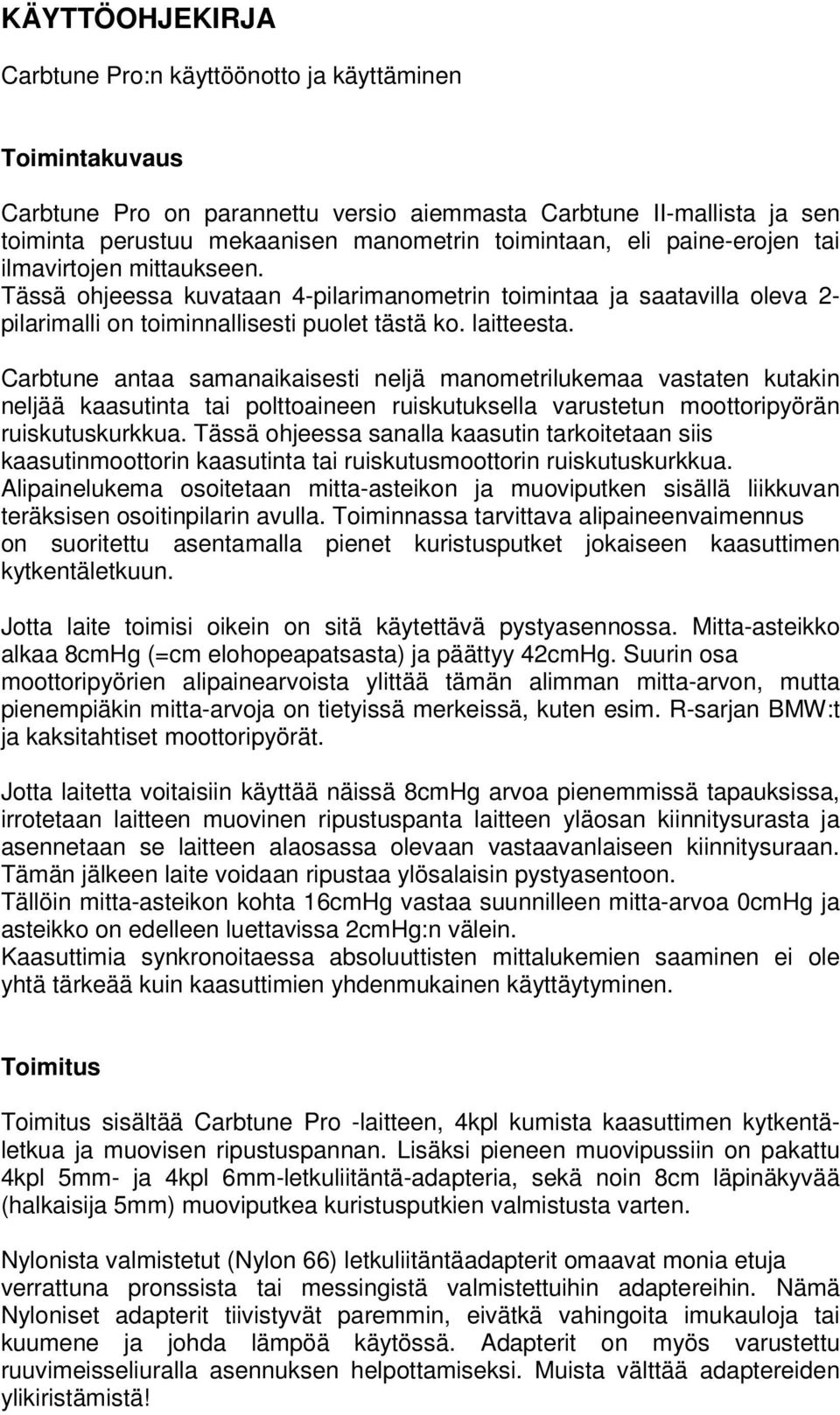 Carbtune antaa samanaikaisesti neljä manometrilukemaa vastaten kutakin neljää kaasutinta tai polttoaineen ruiskutuksella varustetun moottoripyörän ruiskutuskurkkua.