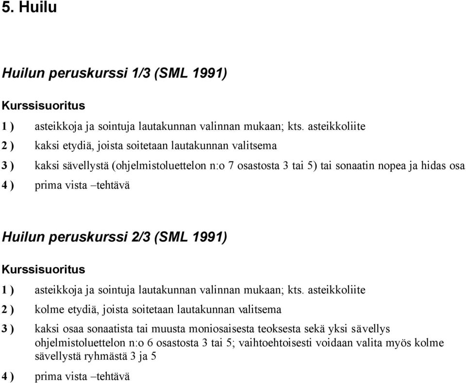 1991) 2) kolme etydiä, joista soitetaan lautakunnan valitsema 3) kaksi osaa sonaatista tai muusta moniosaisesta teoksesta sekä yksi