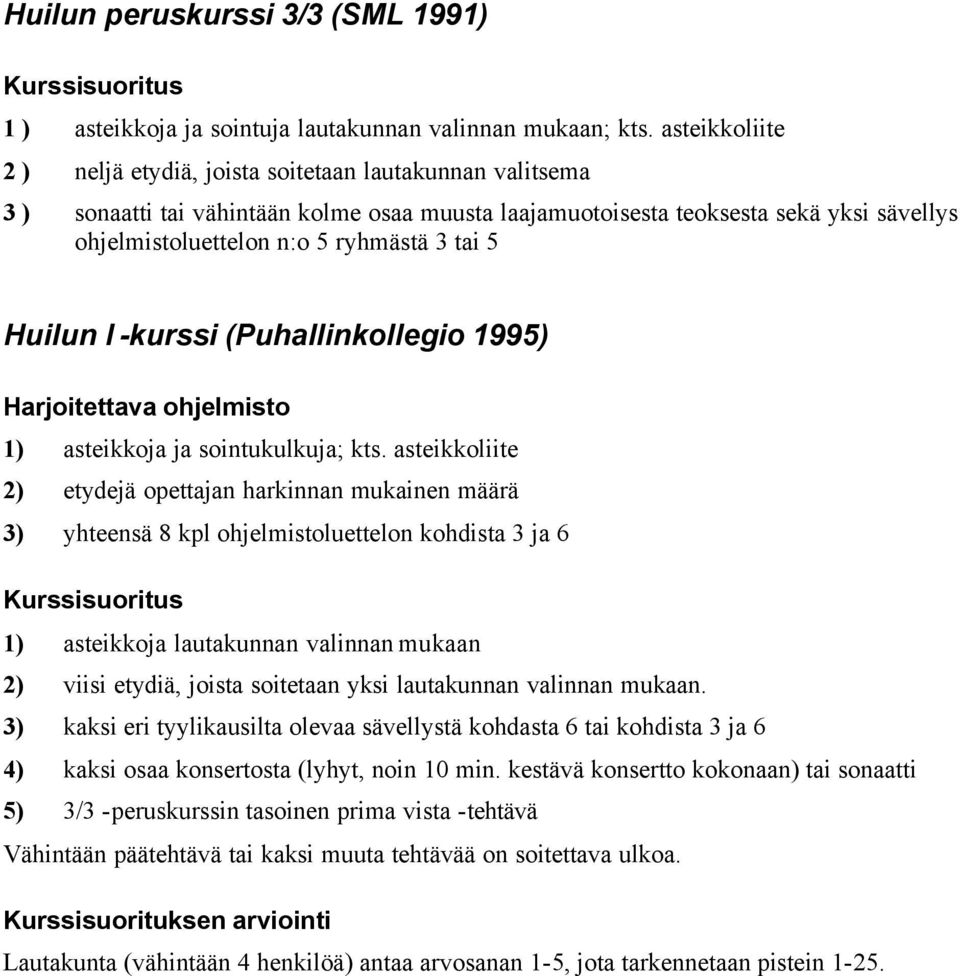 asteikkoliite 2) etydejä opettajan harkinnan mukainen määrä 3) yhteensä 8 kpl ohjelmistoluettelon kohdista 3 ja 6 1) asteikkoja lautakunnan valinnan mukaan 2) viisi etydiä, joista soitetaan yksi