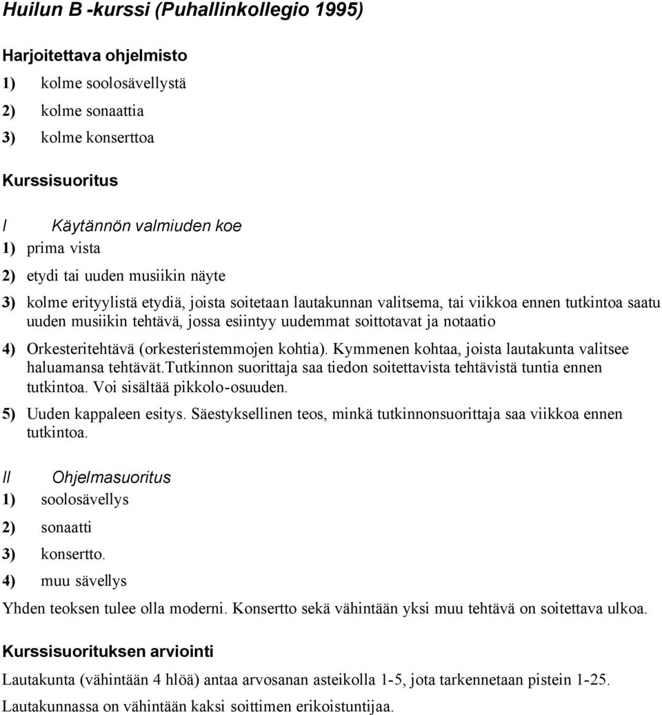 (orkesteristemmojen kohtia). Kymmenen kohtaa, joista lautakunta valitsee haluamansa tehtävät.tutkinnon suorittaja saa tiedon soitettavista tehtävistä tuntia ennen tutkintoa.