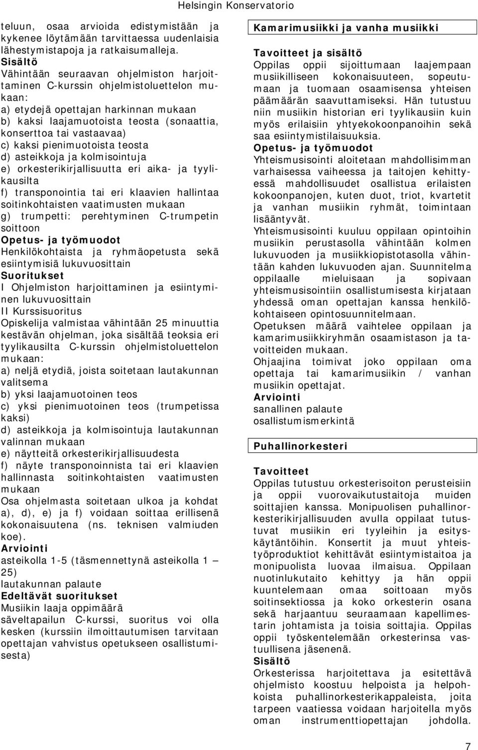 ja kolmisointuja e) orkesterikirjallisuutta eri aika- ja tyylikausilta f) transponointia tai eri klaavien hallintaa soitinkohtaisten vaatimusten mukaan g) trumpetti: perehtyminen C-trumpetin soittoon