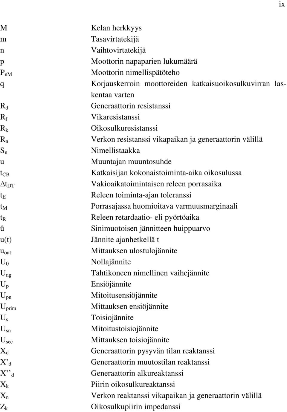 kokonaistoiminta-aika oikosulussa t DT Vakioaikatoimintaisen releen porrasaika t E Releen toiminta-ajan toleranssi t M Porrasajassa huomioitava varmuusmarginaali t R Releen retardaatio- eli