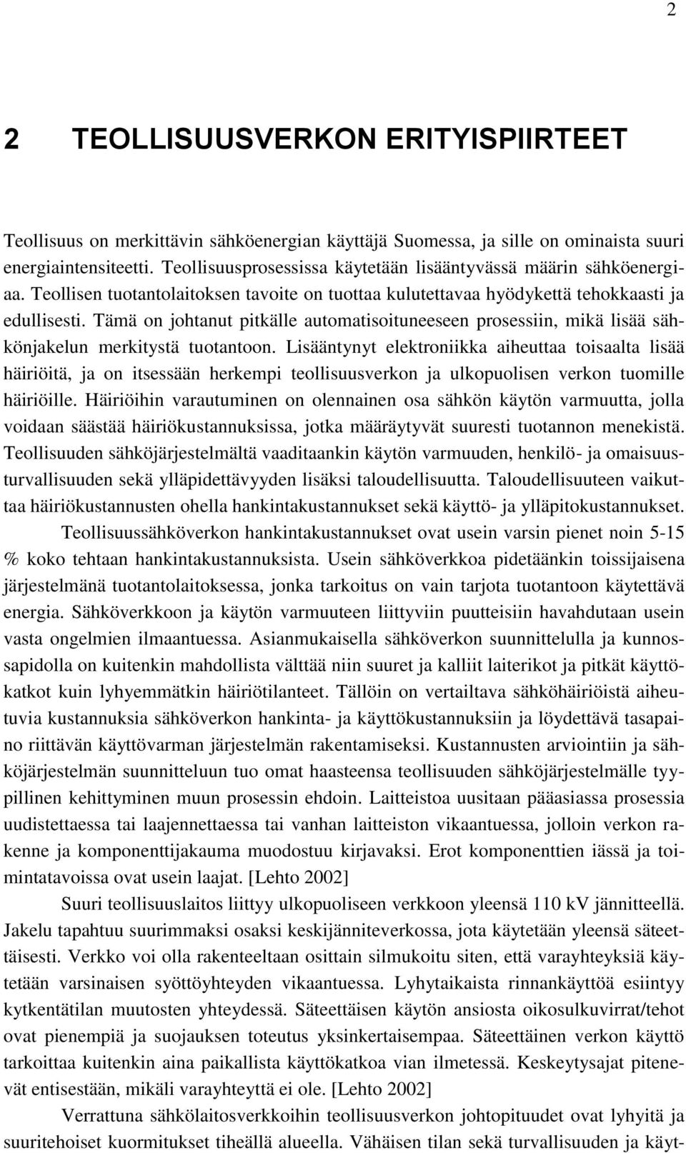 Tämä on johtanut pitkälle automatisoituneeseen prosessiin, mikä lisää sähkönjakelun merkitystä tuotantoon.