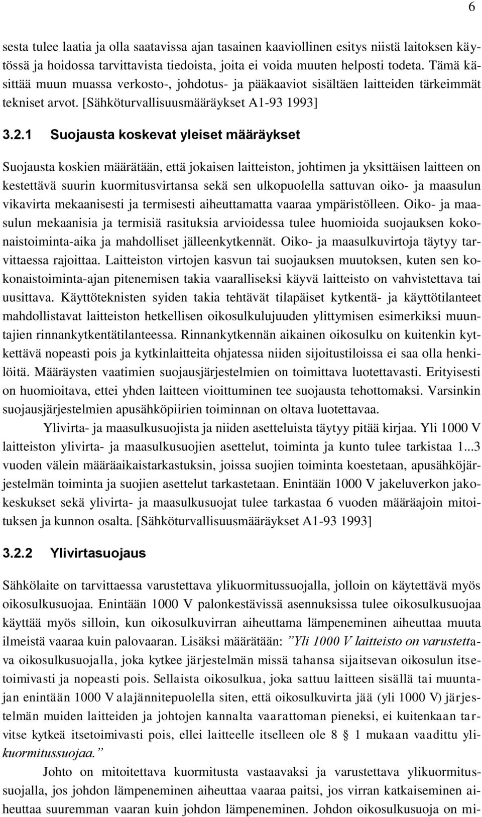 1 Suojausta koskevat yleiset määräykset Suojausta koskien määrätään, että jokaisen laitteiston, johtimen ja yksittäisen laitteen on kestettävä suurin kuormitusvirtansa sekä sen ulkopuolella sattuvan