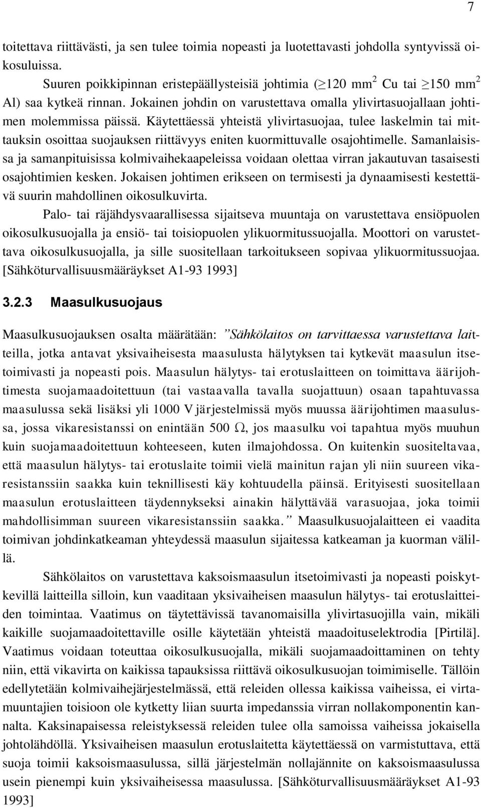 Käytettäessä yhteistä ylivirtasuojaa, tulee laskelmin tai mittauksin osoittaa suojauksen riittävyys eniten kuormittuvalle osajohtimelle.