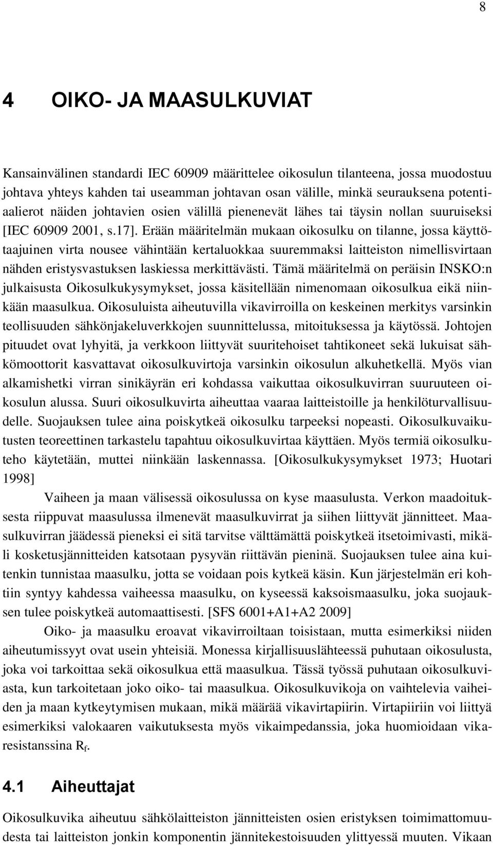 Erään määritelmän mukaan oikosulku on tilanne, jossa käyttötaajuinen virta nousee vähintään kertaluokkaa suuremmaksi laitteiston nimellisvirtaan nähden eristysvastuksen laskiessa merkittävästi.