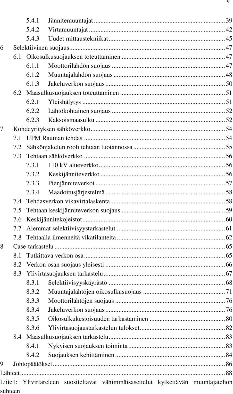 .. 54 7.1 UPM Rauman tehdas... 54 7.2 Sähkönjakelun rooli tehtaan tuotannossa... 55 7.3 Tehtaan sähköverkko... 56 7.3.1 110 kv alueverkko... 56 7.3.2 Keskijänniteverkko... 56 7.3.3 Pienjänniteverkot.