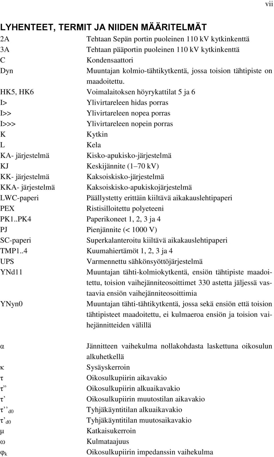 HK5, HK6 Voimalaitoksen höyrykattilat 5 ja 6 I> Ylivirtareleen hidas porras I>> Ylivirtareleen nopea porras I>>> Ylivirtareleen nopein porras K Kytkin L Kela KA- järjestelmä