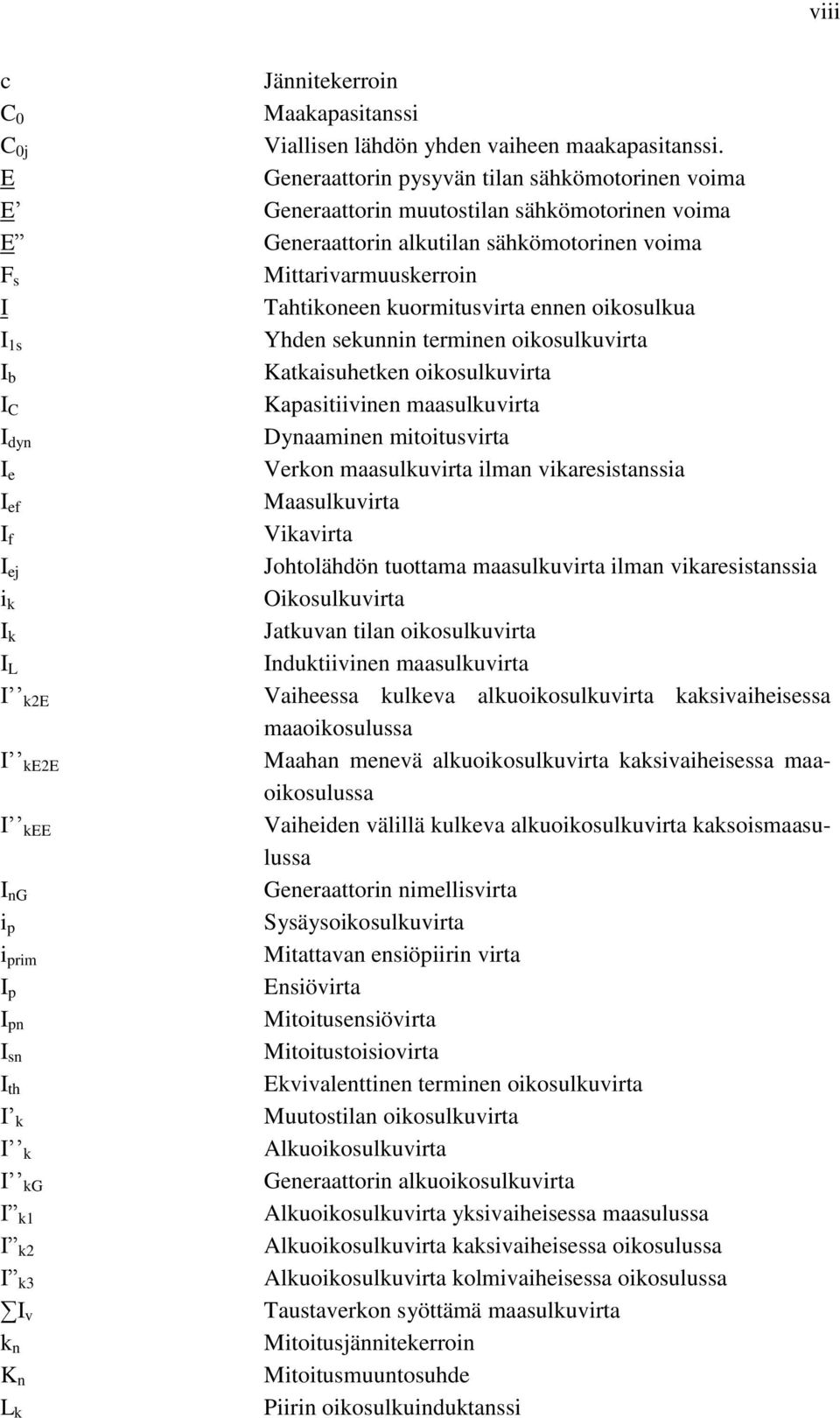 kuormitusvirta ennen oikosulkua I 1s Yhden sekunnin terminen oikosulkuvirta I b Katkaisuhetken oikosulkuvirta I C Kapasitiivinen maasulkuvirta I dyn Dynaaminen mitoitusvirta I e Verkon maasulkuvirta