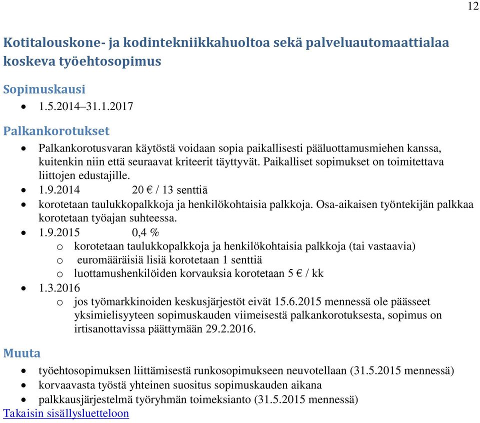 Osa-aikaisen työntekijän palkkaa korotetaan työajan suhteessa. 1.9.2015 0,4 % (tai vastaavia) o euromääräisiä lisiä korotetaan 1 senttiä o luottamushenkilöiden korvauksia korotetaan 5 / kk 1.3.