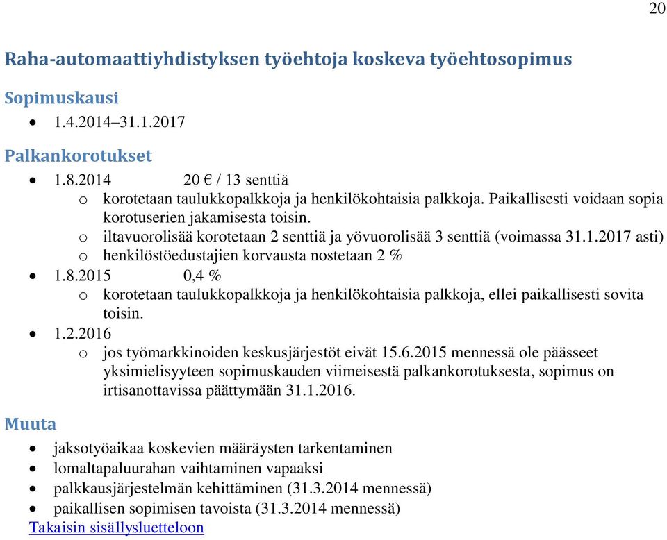 1.2017 asti) o henkilöstöedustajien korvausta nostetaan 2 % 1.8.2015 0,4 %, ellei paikallisesti sovita toisin. 1.2.2016 irtisanottavissa päättymään 31.