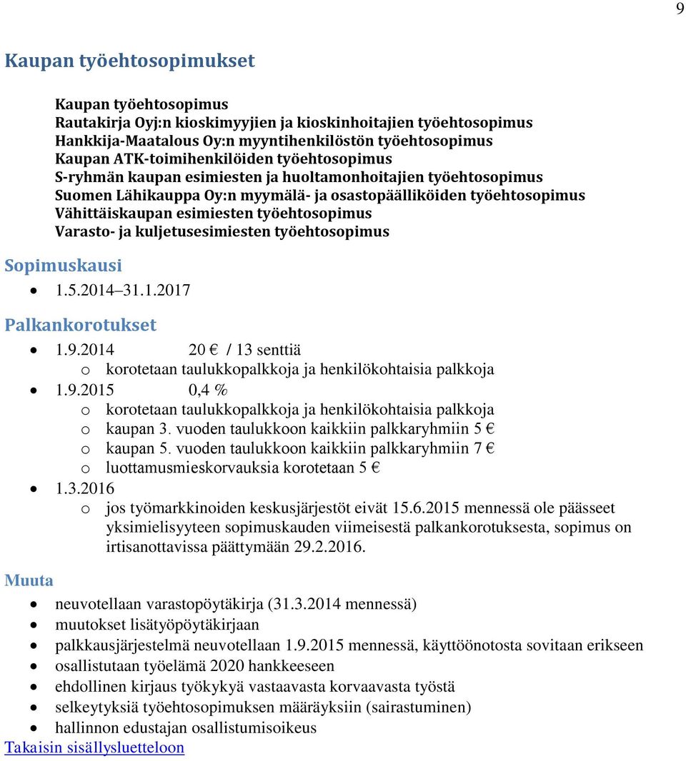 ja kuljetusesimiesten työehtosopimus 1.5.2014 31.1.2017 1.9.2014 20 / 13 senttiä 1.9.2015 0,4 % o kaupan 3. vuoden taulukkoon kaikkiin palkkaryhmiin 5 o kaupan 5.