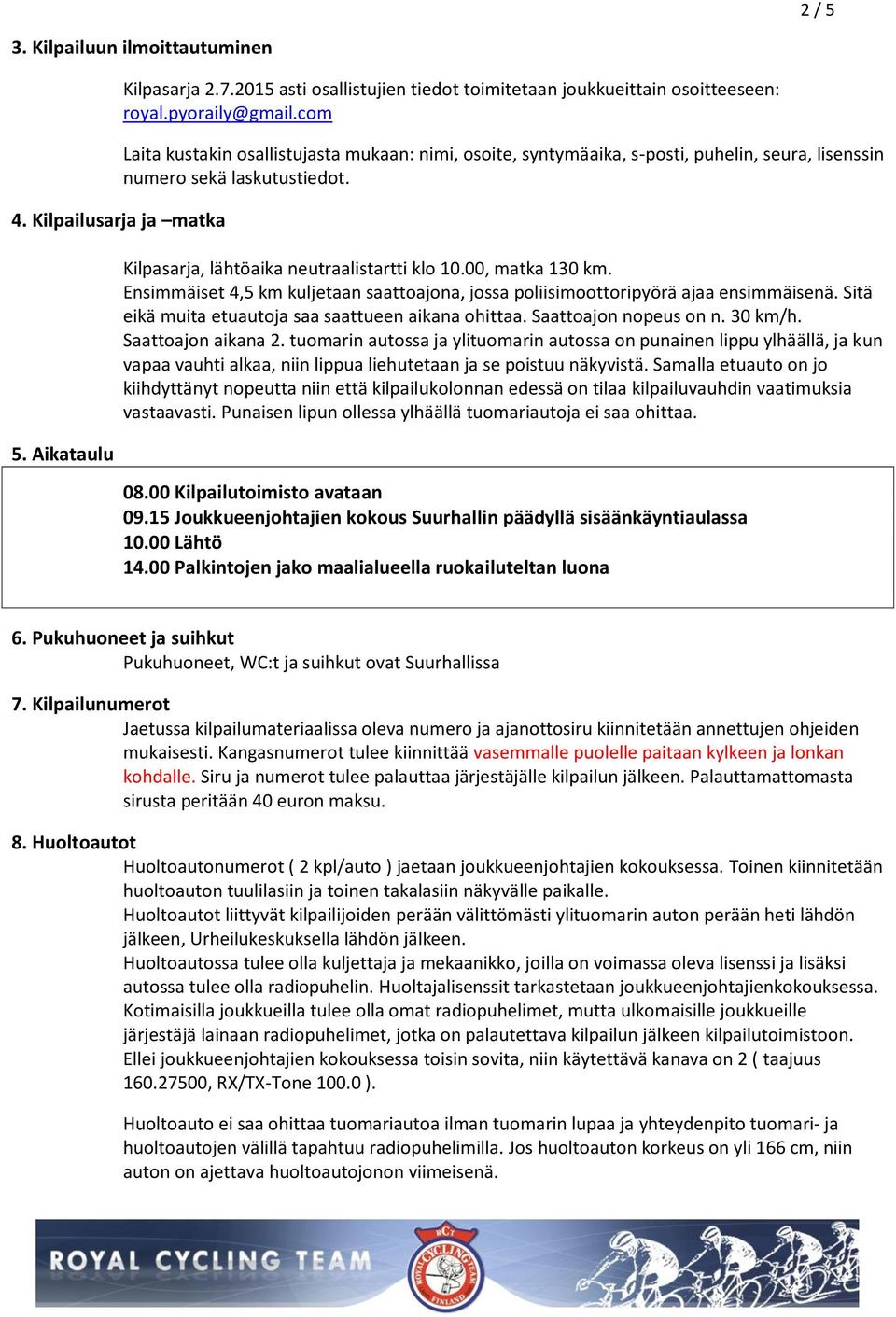 Ensimmäiset 4,5 km kuljetaan saattoajona, jossa poliisimoottoripyörä ajaa ensimmäisenä. Sitä eikä muita etuautoja saa saattueen aikana ohittaa. Saattoajon nopeus on n. 30 km/h. Saattoajon aikana 2.