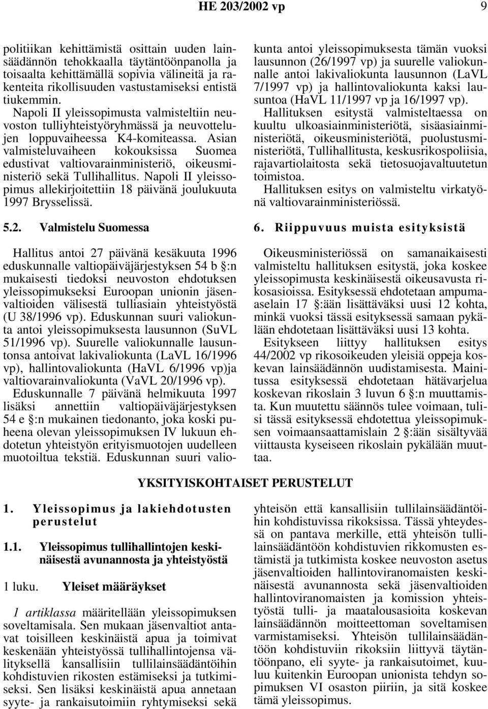 Asian valmisteluvaiheen kokouksissa Suomea edustivat valtiovarainministeriö, oikeusministeriö sekä Tullihallitus. Napoli II yleissopimus allekirjoitettiin 18 päivänä joulukuuta 1997 Brysselissä. 5.2.