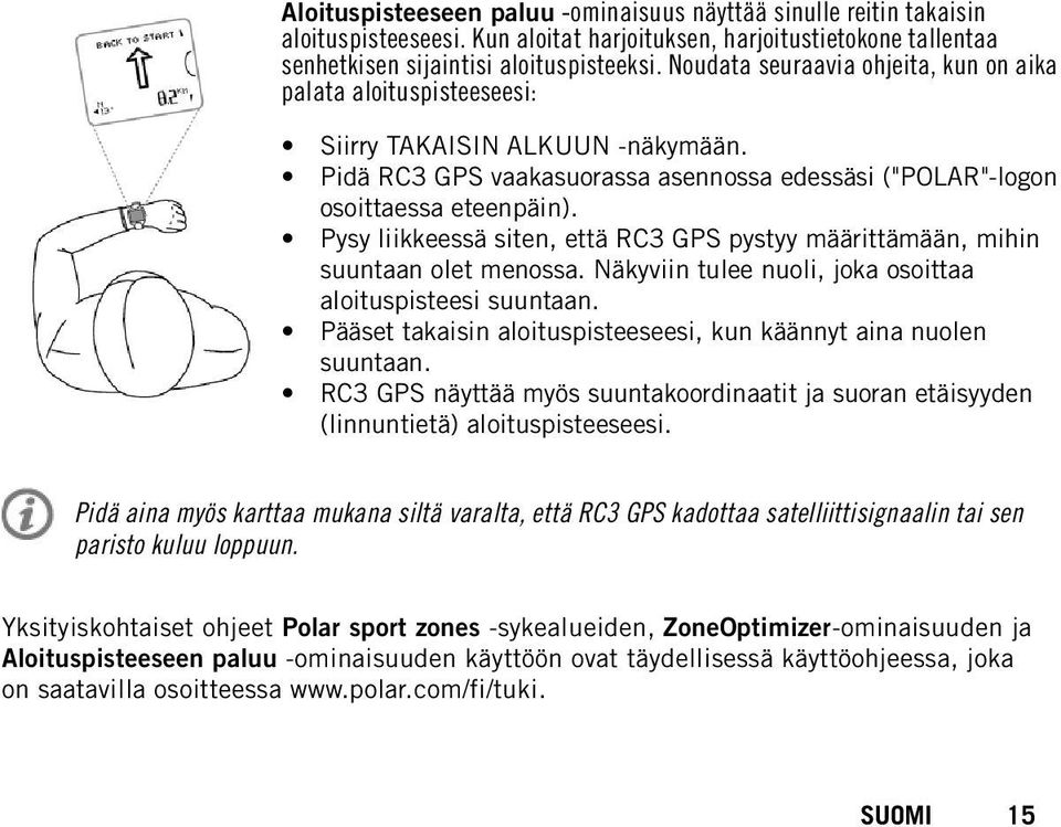 Pysy liikkeessä siten, että RC3 GPS pystyy määrittämään, mihin suuntaan olet menossa. Näkyviin tulee nuoli, joka osoittaa aloituspisteesi suuntaan.