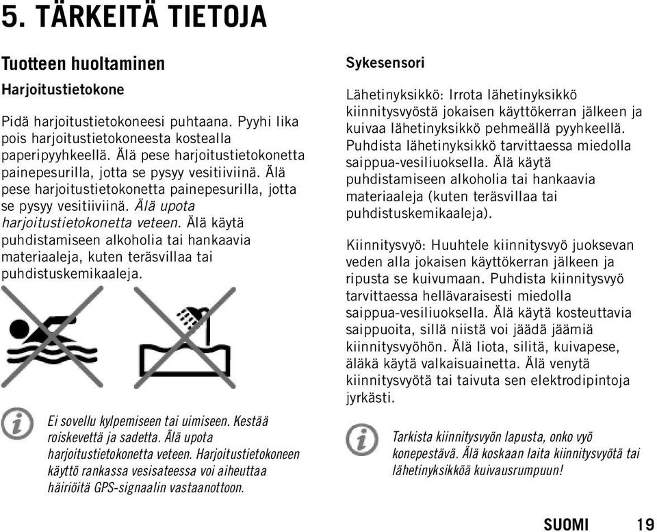 Älä käytä puhdistamiseen alkoholia tai hankaavia materiaaleja, kuten teräsvillaa tai puhdistuskemikaaleja. Ei sovellu kylpemiseen tai uimiseen. Kestää roiskevettä ja sadetta.