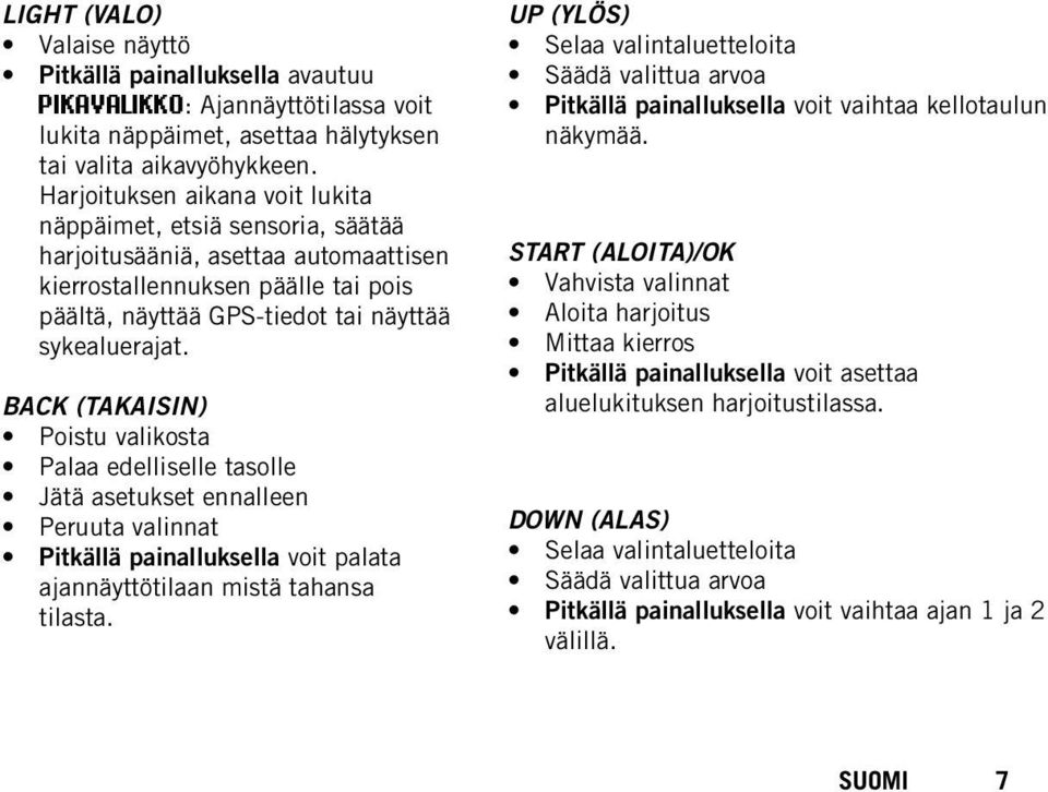 BACK (TAKAISIN) Poistu valikosta Palaa edelliselle tasolle Jätä asetukset ennalleen Peruuta valinnat Pitkällä painalluksella voit palata ajannäyttötilaan mistä tahansa tilasta.