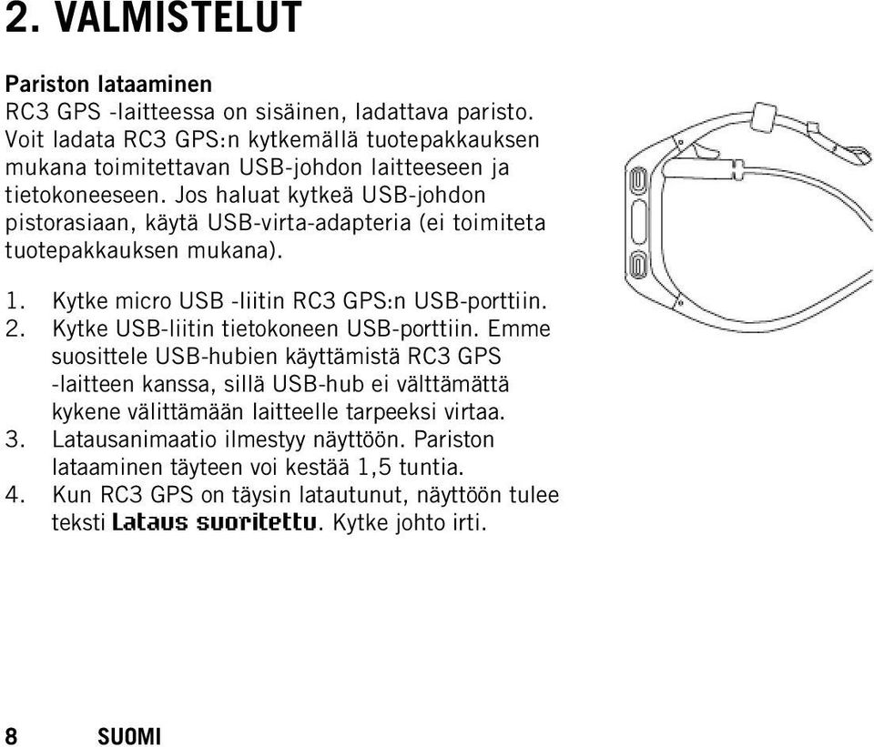 Jos haluat kytkeä USB-johdon pistorasiaan, käytä USB-virta-adapteria (ei toimiteta tuotepakkauksen mukana). 1. Kytke micro USB -liitin RC3 GPS:n USB-porttiin. 2.