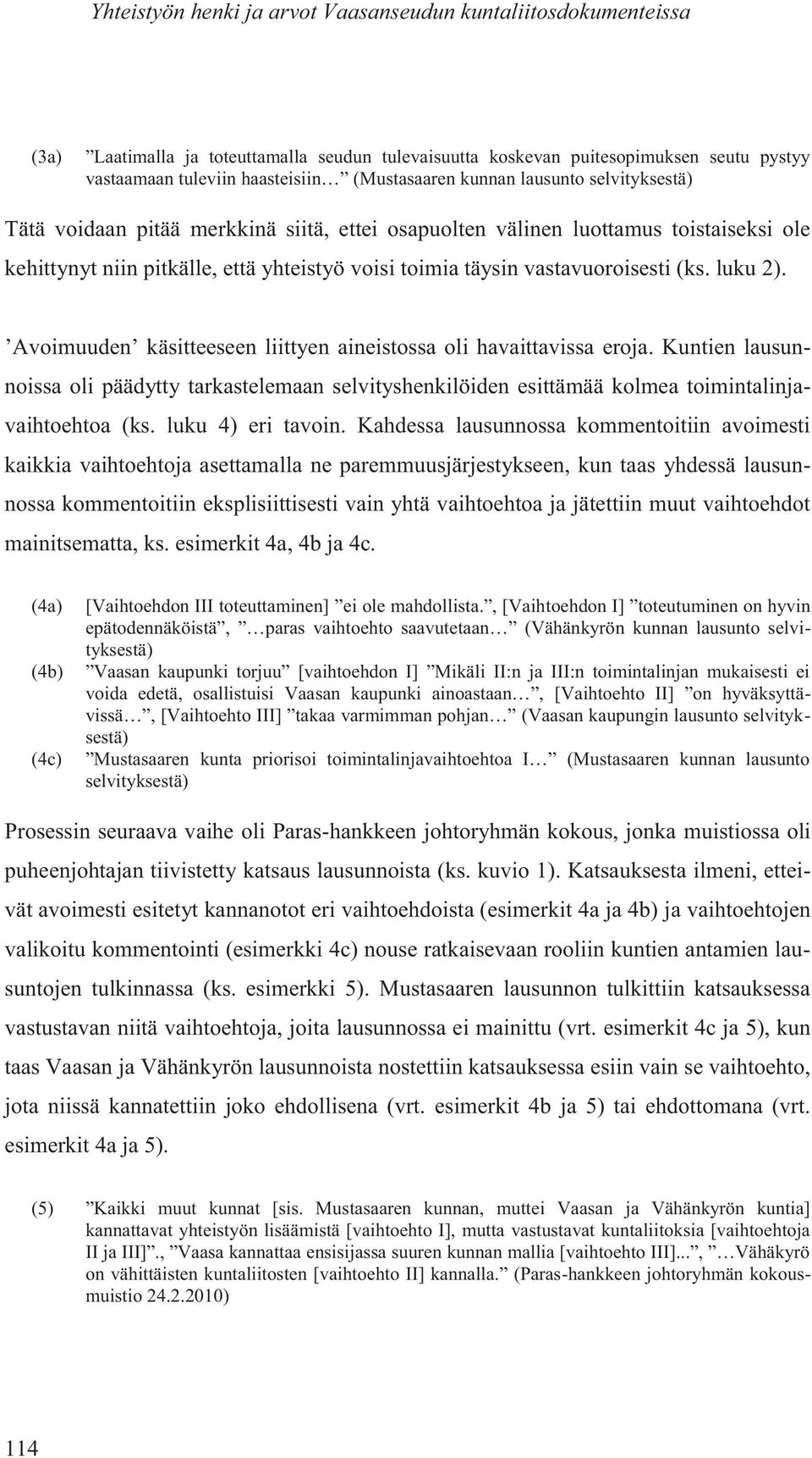 vastavuoroisesti (ks. luku 2). Avoimuuden käsitteeseen liittyen aineistossa oli havaittavissa eroja.