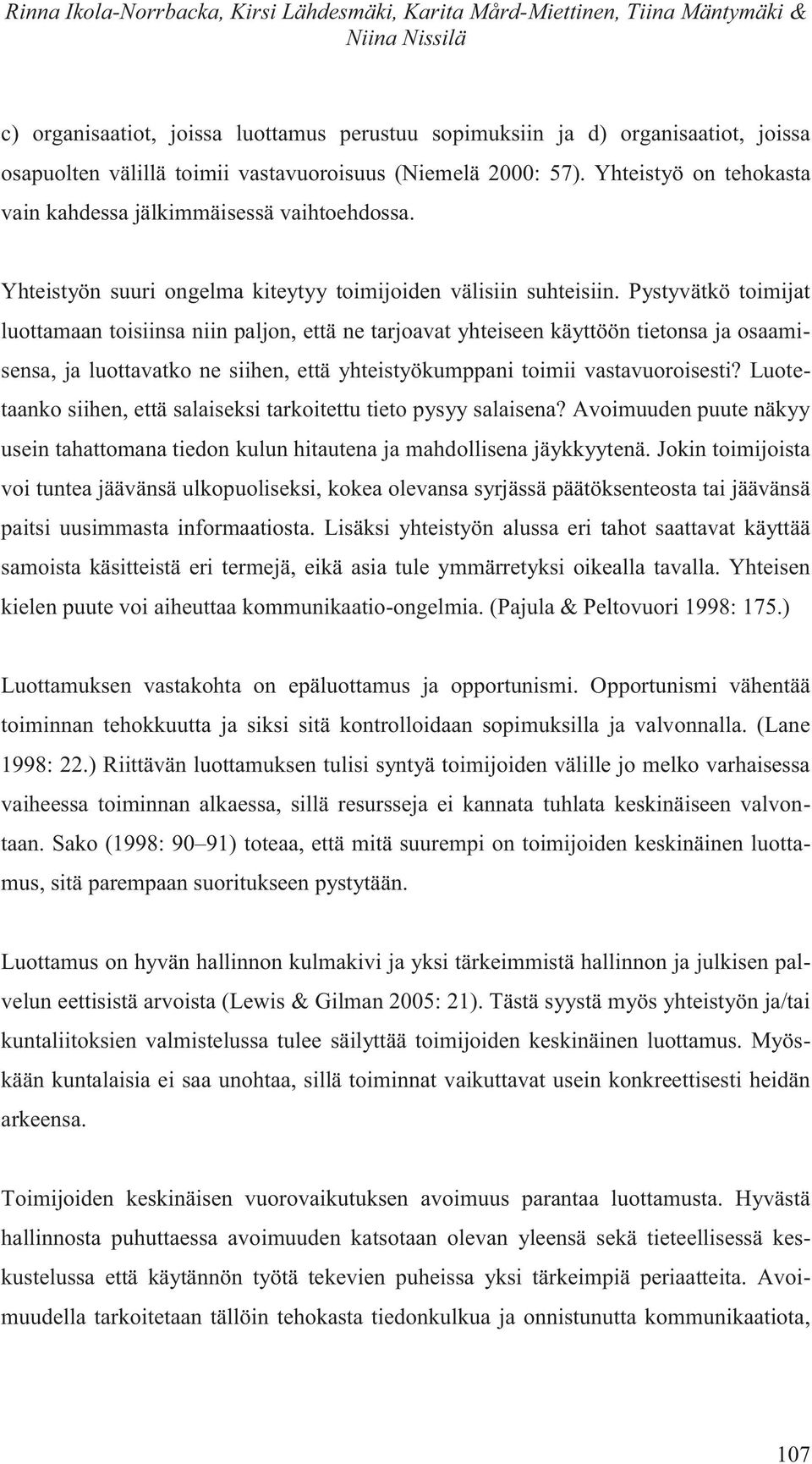 Pystyvätkö toimijat luottamaan toisiinsa niin paljon, että ne tarjoavat yhteiseen käyttöön tietonsa ja osaamisensa, ja luottavatko ne siihen, että yhteistyökumppani toimii vastavuoroisesti?