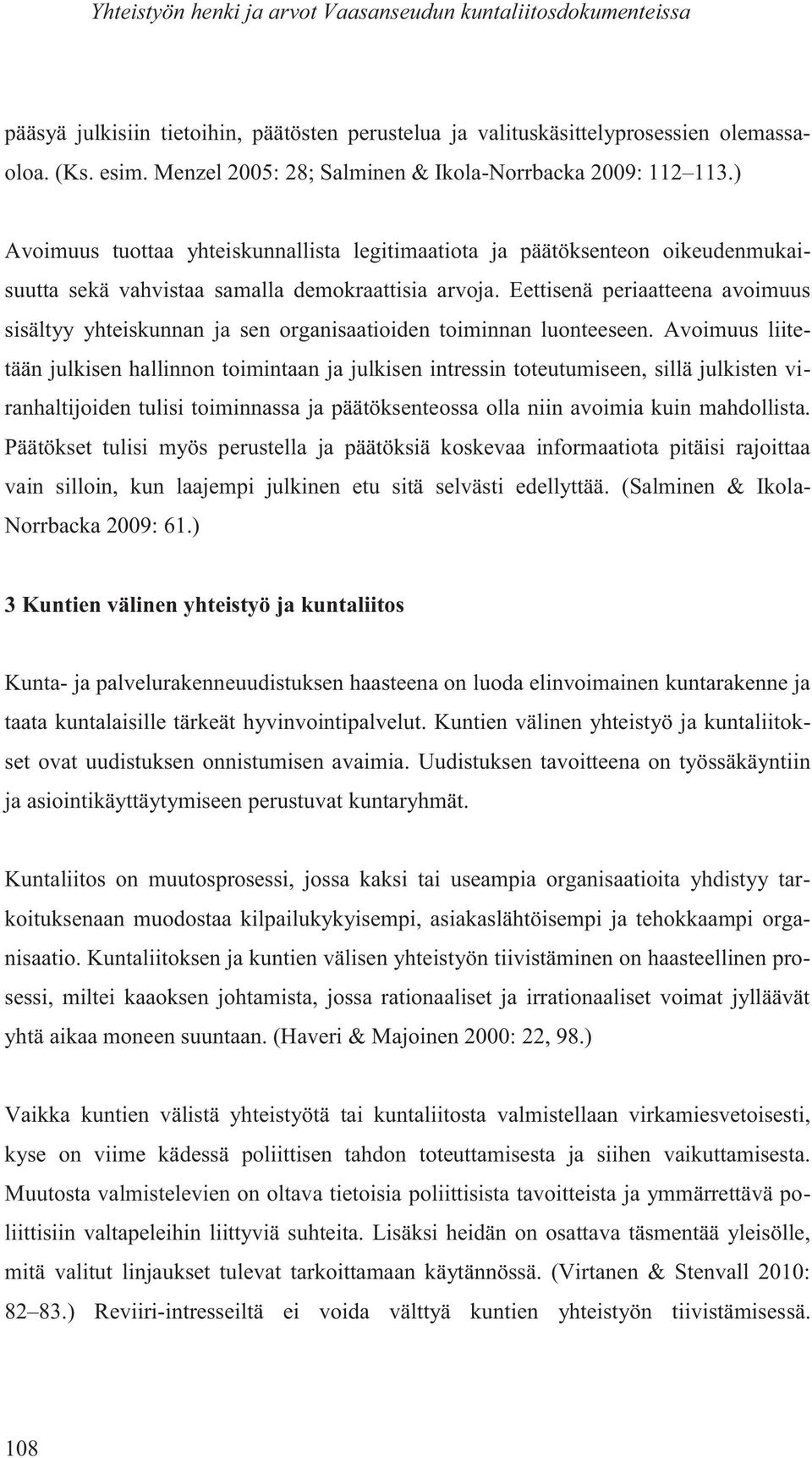 Eettisenä periaatteena avoimuus sisältyy yhteiskunnan ja sen organisaatioiden toiminnan luonteeseen.