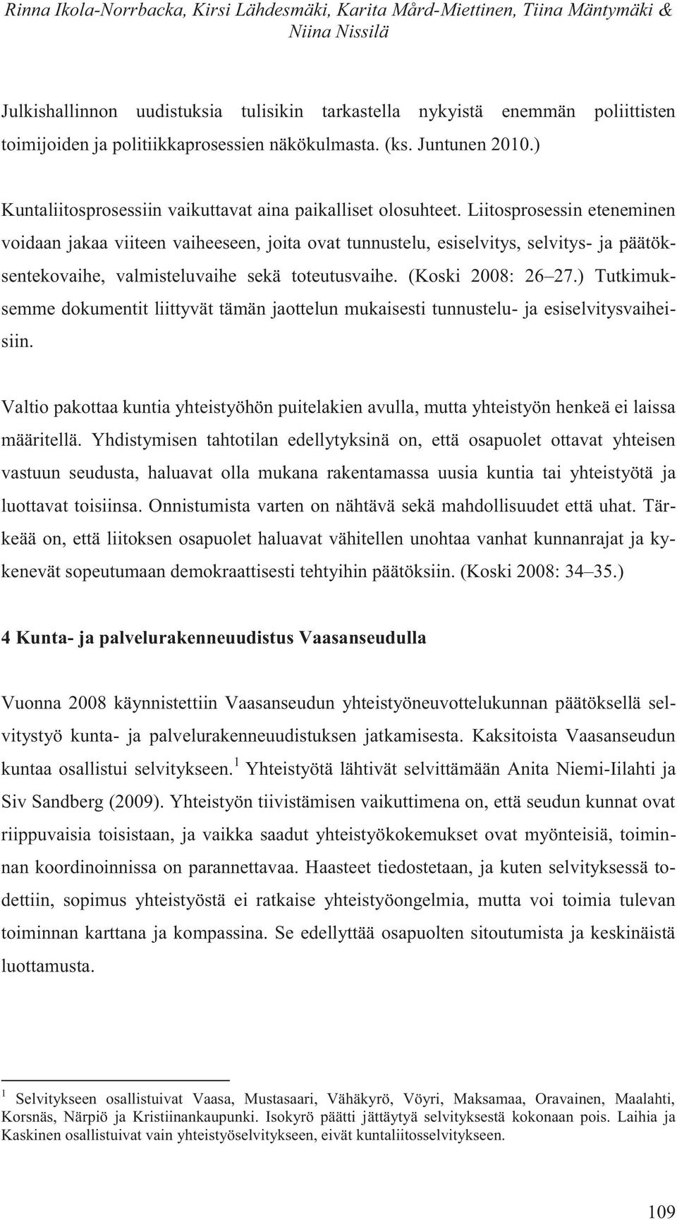 Liitosprosessin eteneminen voidaan jakaa viiteen vaiheeseen, joita ovat tunnustelu, esiselvitys, selvitys- ja päätöksentekovaihe, valmisteluvaihe sekä toteutusvaihe. (Koski 2008: 26 27.