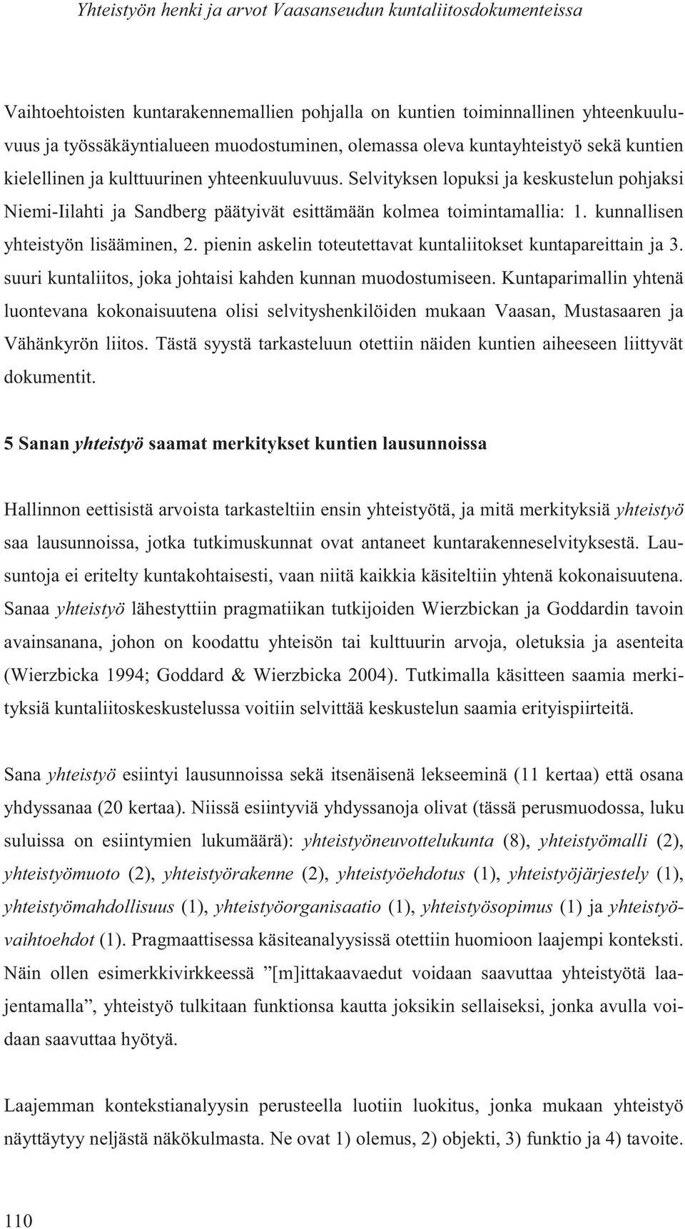 kunnallisen yhteistyön lisääminen, 2. pienin askelin toteutettavat kuntaliitokset kuntapareittain ja 3. suuri kuntaliitos, joka johtaisi kahden kunnan muodostumiseen.