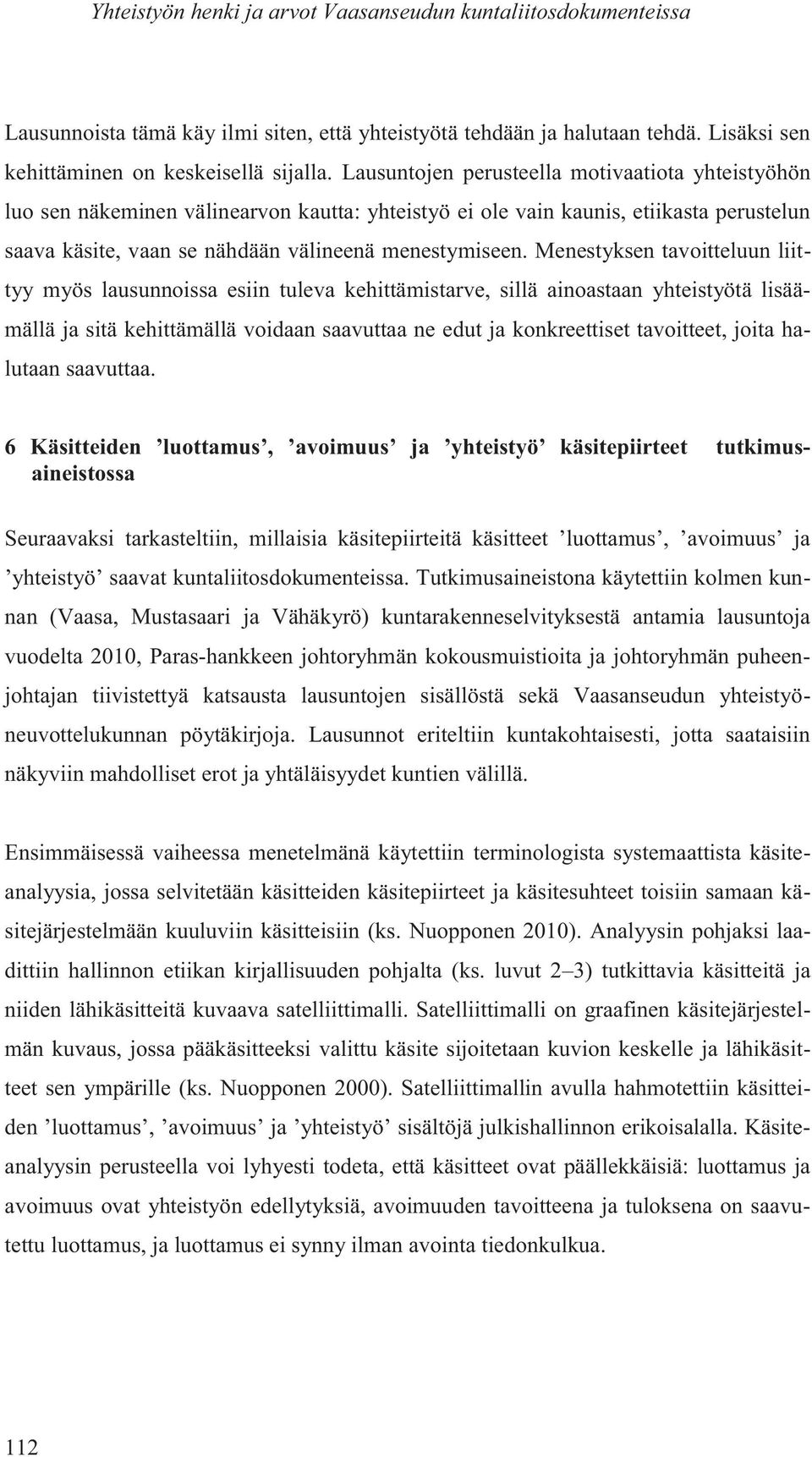 Menestyksen tavoitteluun liittyy myös lausunnoissa esiin tuleva kehittämistarve, sillä ainoastaan yhteistyötä lisäämällä ja sitä kehittämällä voidaan saavuttaa ne edut ja konkreettiset tavoitteet,