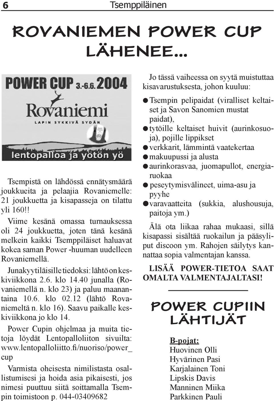 Junakyytiläisille tiedoksi: lähtö on keskiviikkona 2.6. klo 14.40 junalla (Rovaniemellä n. klo 23) ja paluu maanantaina 10.6. klo 02.12 (lähtö Rovaniemeltä n. klo 16).