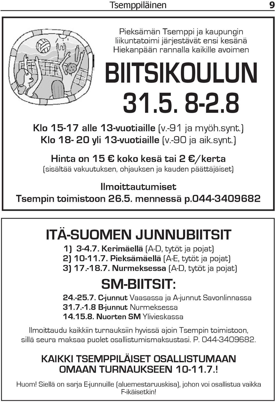 044-3409682 ITÄ-SUOMEN JUNNUBIITSIT 1) 3-4.7. Kerimäellä (A-D, tytöt ja pojat) 2) 10-11.7. Pieksämäellä (A-E, tytöt ja pojat) 3) 17.-18.7. Nurmeksessa (A-D, tytöt ja pojat) SM-BIITSIT: 24.-25.7. C-junnut Vaasassa ja A-junnut Savonlinnassa 31.