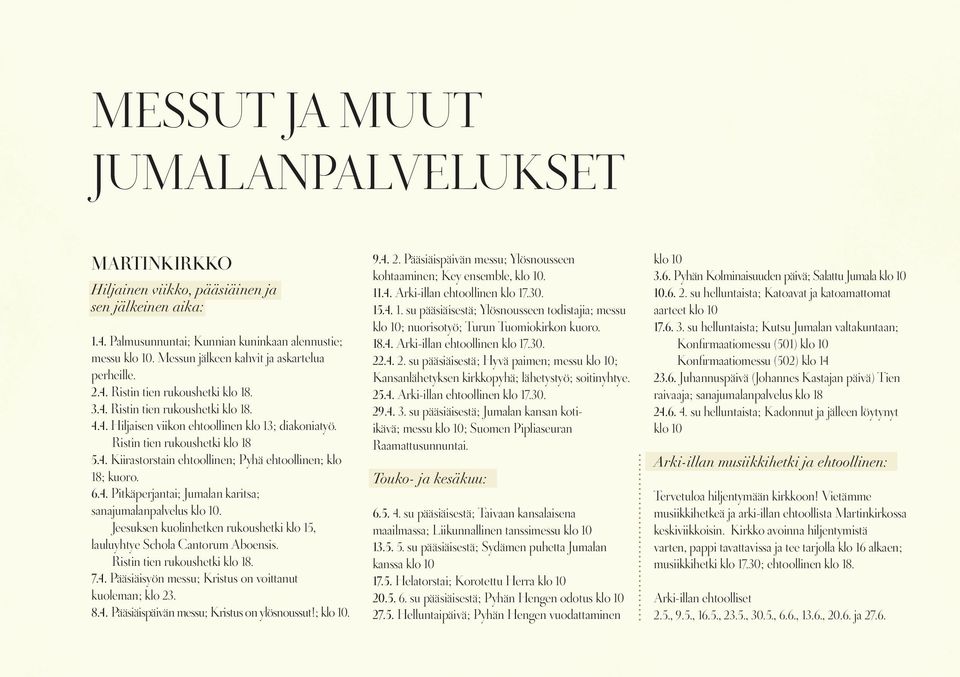 Ristin tien rukoushetki klo 18 5.4. Kiirastorstain ehtoollinen; Pyhä ehtoollinen; klo 18; kuoro. 6.4. Pitkäperjantai; Jumalan karitsa; sanajumalanpalvelus klo 10.