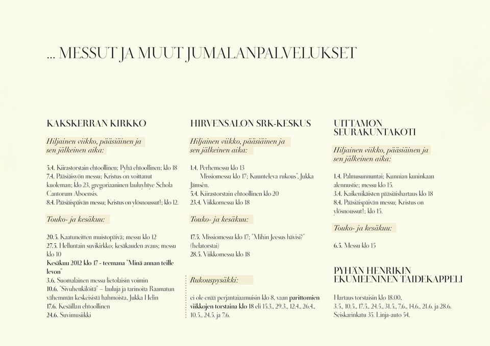 ; klo 12. Touko- ja kesäkuu: 20.5. Kaatuneitten muistopäivä; messu klo 12 27.5. Helluntain suvikirkko; kesäkauden avaus; messu klo 10 Kesäkuu 2012 klo 17 - teemana Minä annan teille levon 3.6.